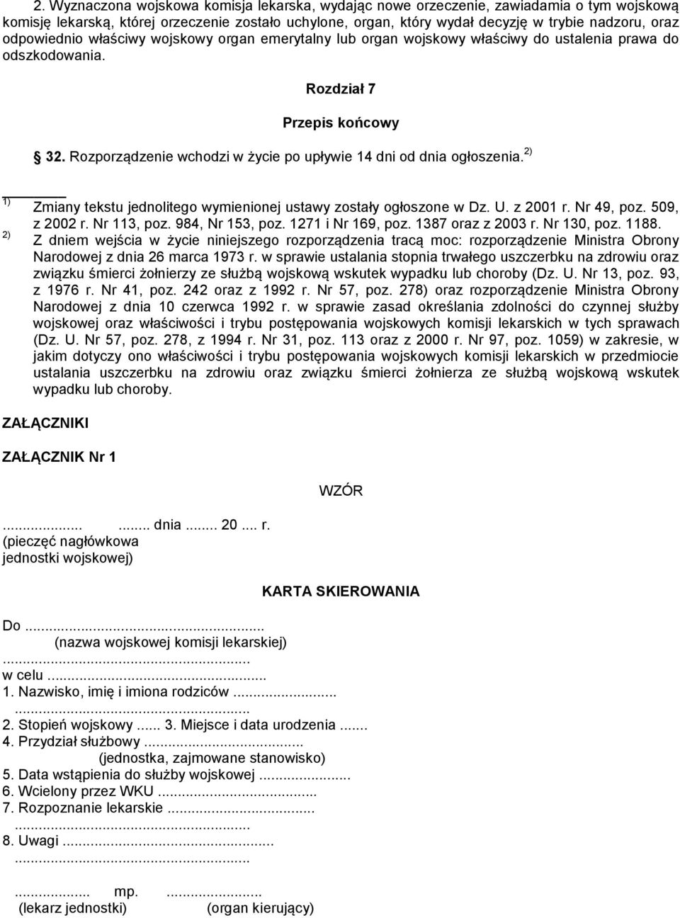 Rozporządzenie wchodzi w życie po upływie 14 dni od dnia ogłoszenia. 2) 1) Zmiany tekstu jednolitego wymienionej ustawy zostały ogłoszone w Dz. U. z 2001 r. Nr 49, poz. 509, z 2002 r. Nr 113, poz.