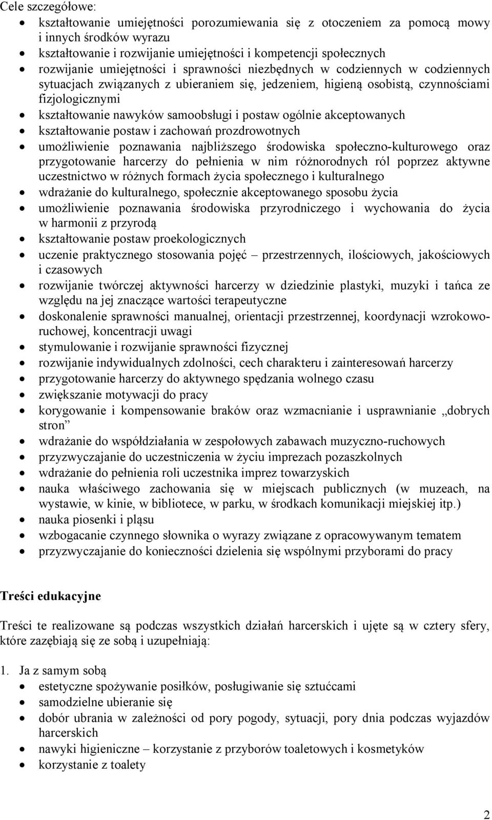 postaw ogólnie akceptowanych kształtowanie postaw i zachowań prozdrowotnych umożliwienie poznawania najbliższego środowiska społeczno-kulturowego oraz przygotowanie harcerzy do pełnienia w nim
