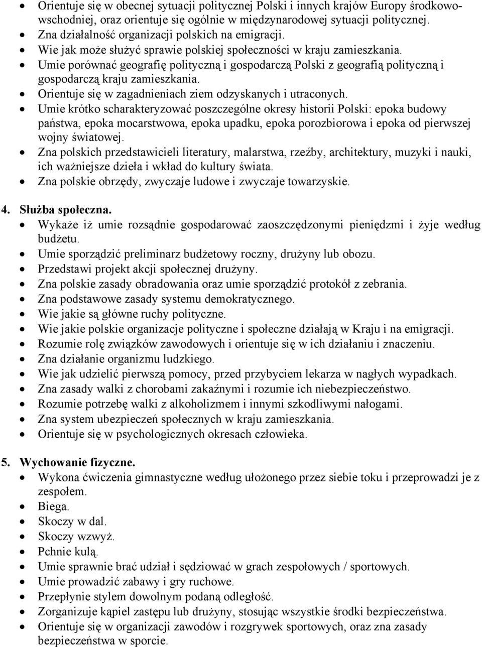 Umie porównać geografię polityczną i gospodarczą Polski z geografią polityczną i gospodarczą kraju zamieszkania. Orientuje się w zagadnieniach ziem odzyskanych i utraconych.