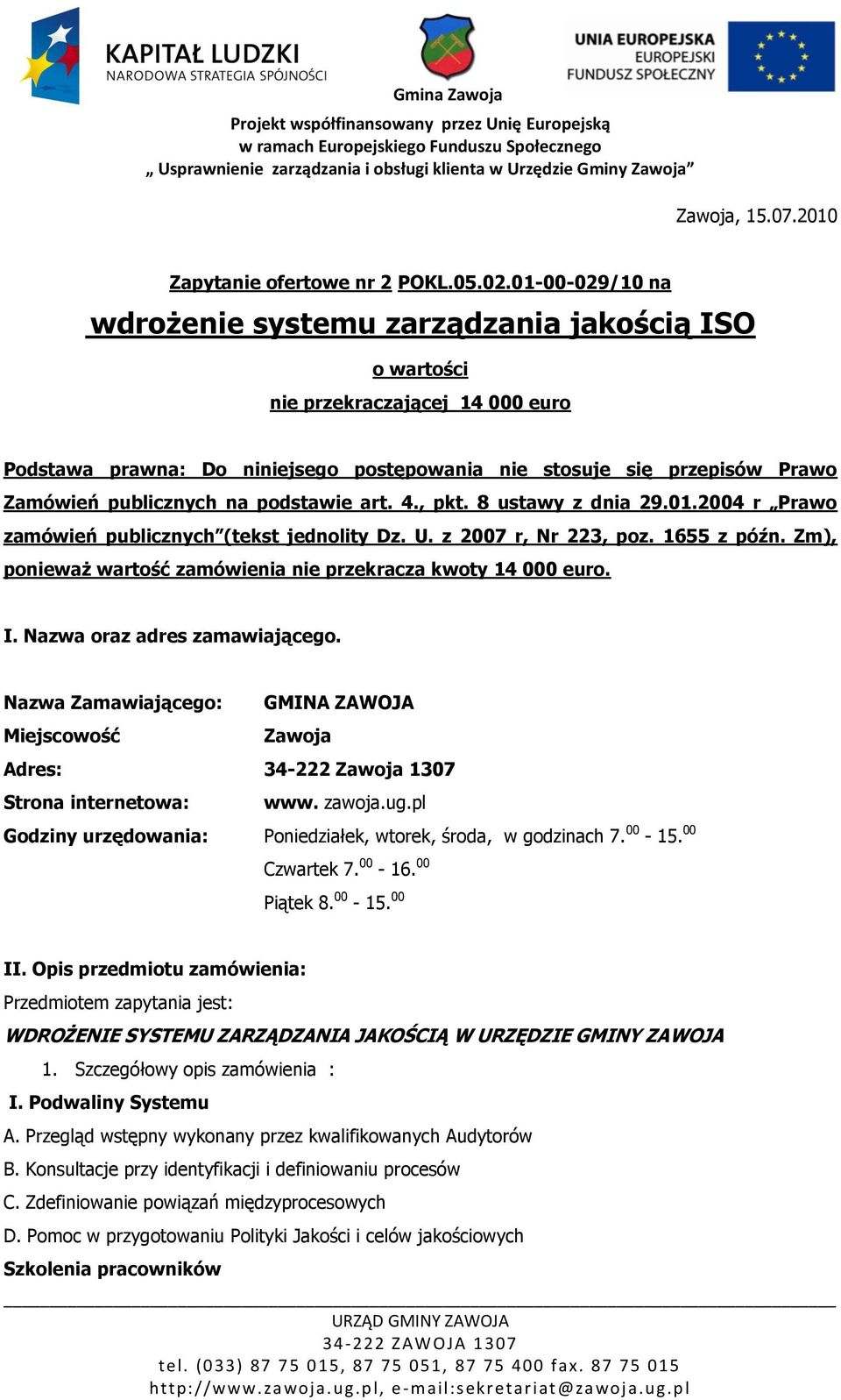 na podstawie art. 4., pkt. 8 ustawy z dnia 29.01.2004 r Prawo zamówień publicznych (tekst jednolity Dz. U. z 2007 r, Nr 223, poz. 1655 z późn.