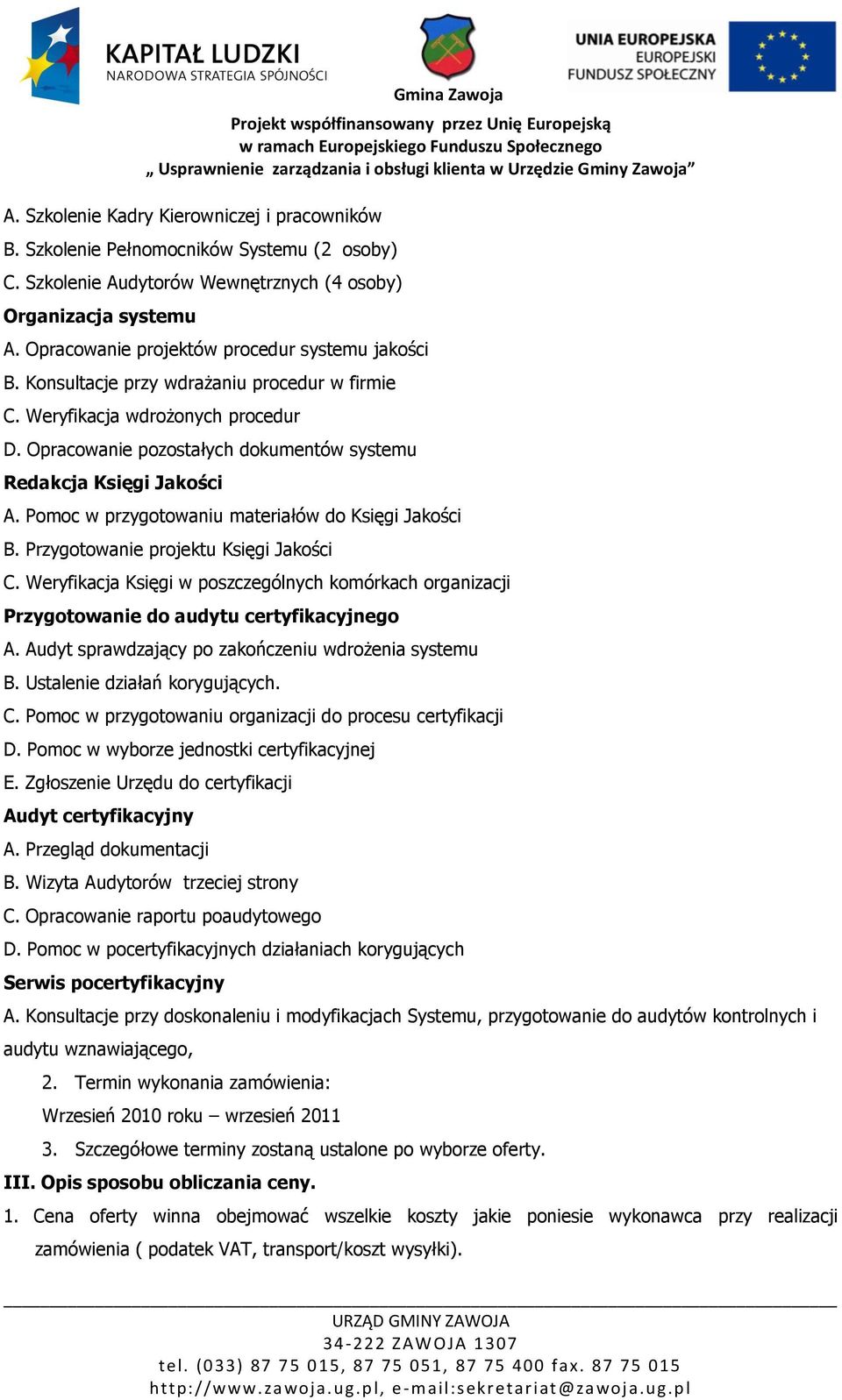 Opracowanie pozostałych dokumentów systemu Redakcja Księgi Jakości A. Pomoc w przygotowaniu materiałów do Księgi Jakości B. Przygotowanie projektu Księgi Jakości C.