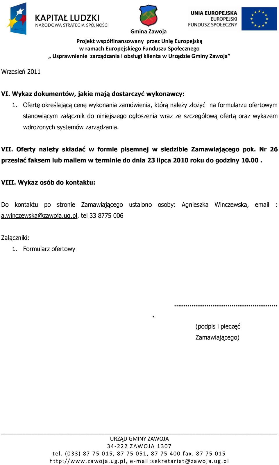 oraz wykazem wdrożonych systemów zarządzania. VII. Oferty należy składać w formie pisemnej w siedzibie Zamawiającego pok.