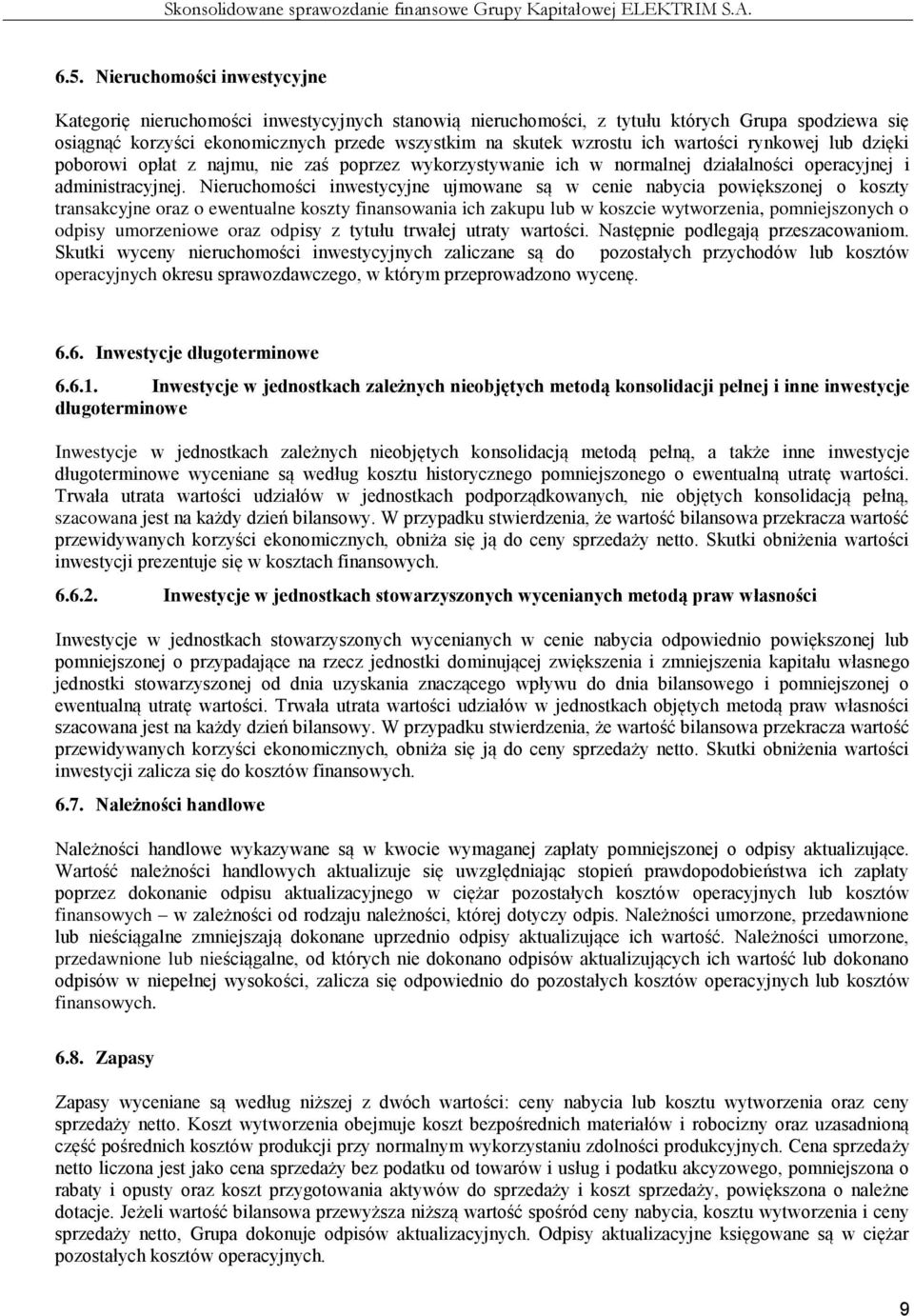 Nieruchomości inwestycyjne ujmowane są w cenie nabycia powiększonej o koszty transakcyjne oraz o ewentualne koszty finansowania ich zakupu lub w koszcie wytworzenia, pomniejszonych o odpisy