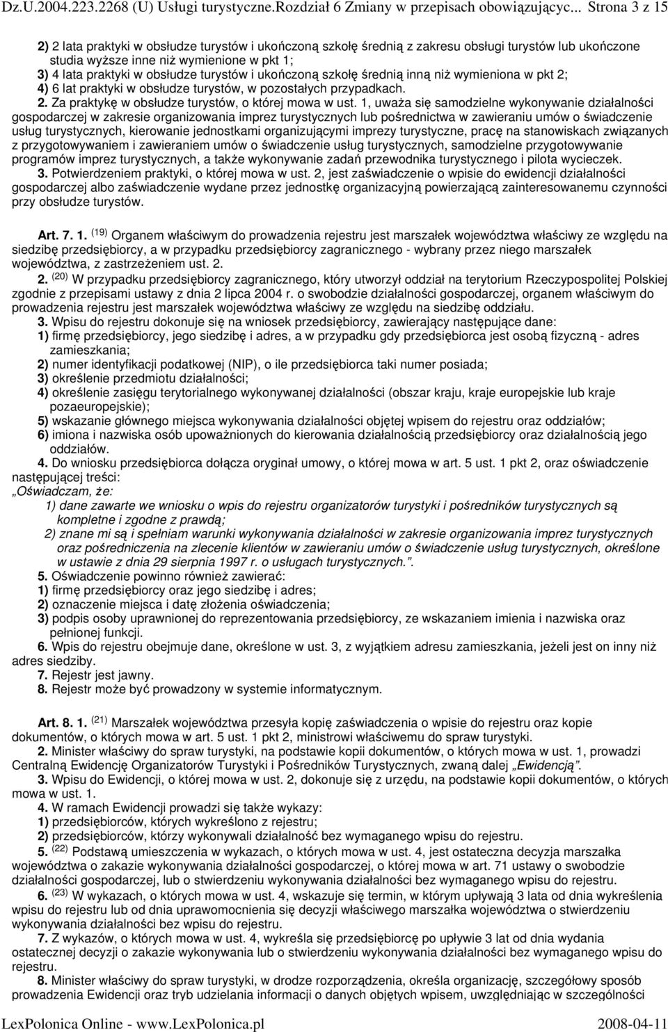 turystów i ukończoną szkołę średnią inną niŝ wymieniona w pkt 2; 4) 6 lat praktyki w obsłudze turystów, w pozostałych przypadkach. 2. Za praktykę w obsłudze turystów, o której mowa w ust.