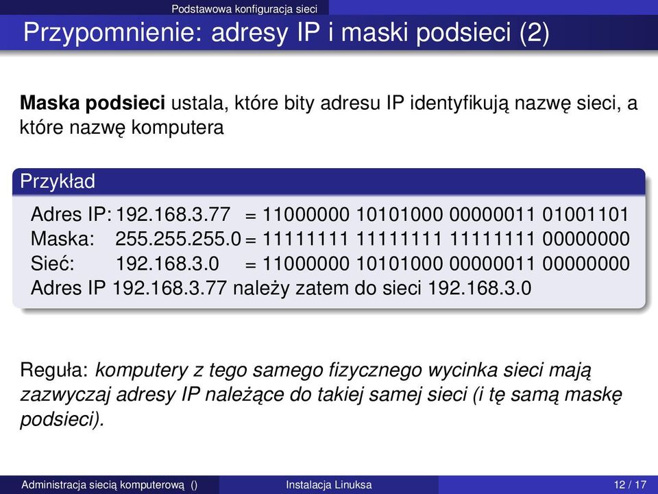 255.255.0 = 11111111 11111111 11111111 00000000 Sieć: 192.168.3.0 = 11000000 10101000 00000011 00000000 Adres IP 192.168.3.77 należy zatem do sieci 192.