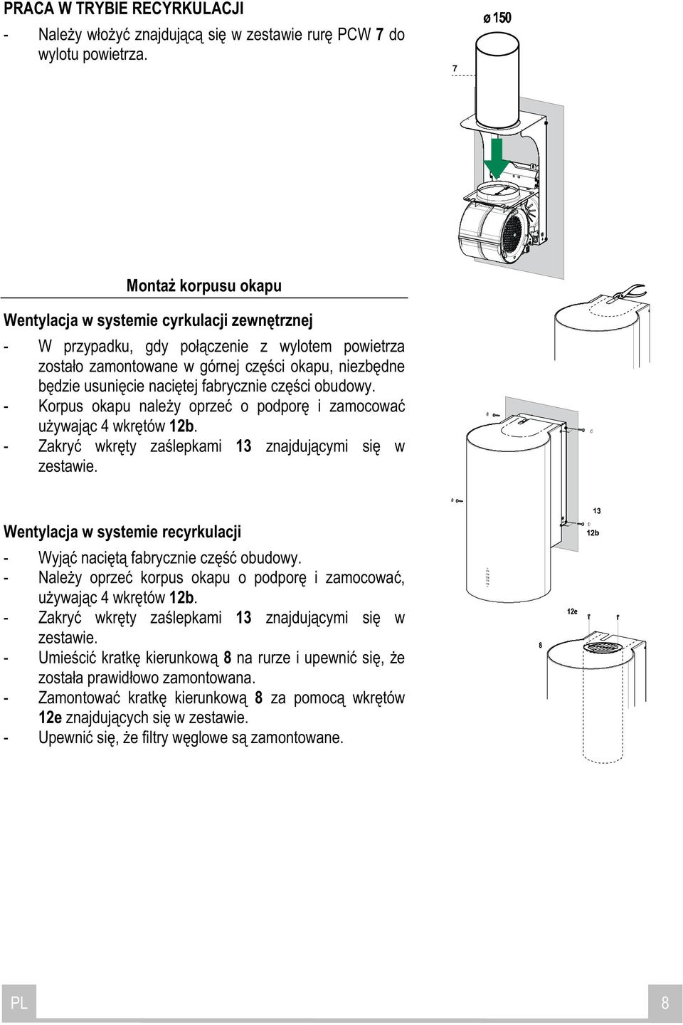 fabrycznie cz ci obudowy. - Korpus okapu nale y oprze o podpor i zamocowa u ywaj c 4 wkr tów 12b. - Zakry wkr ty za lepkami 13 znajduj cymi si w zestawie.