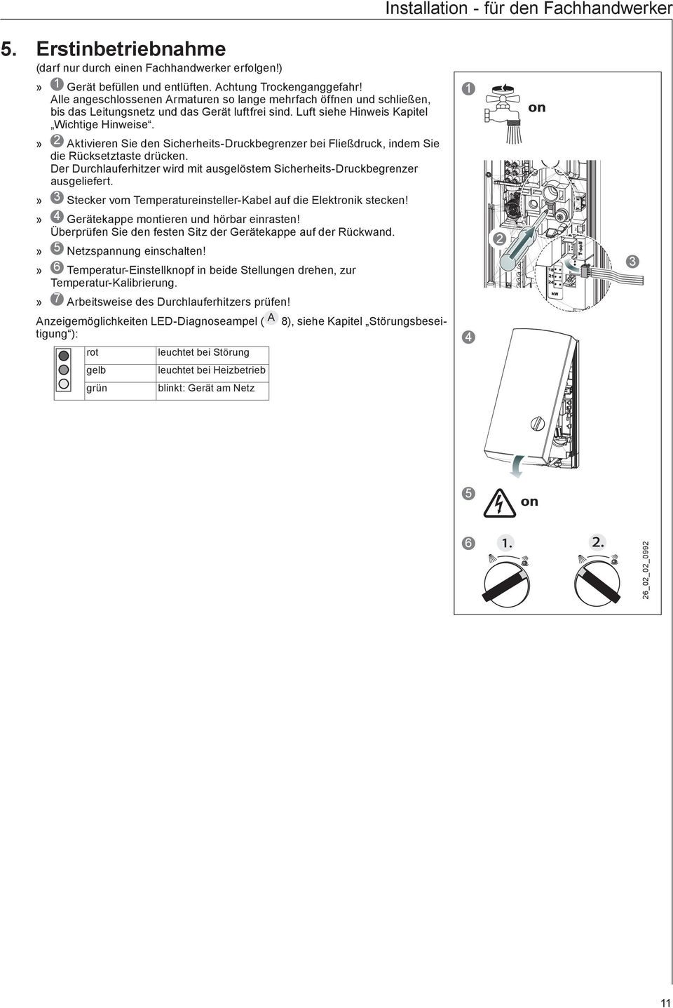 1 2 Aktivieren Sie den Sicherheits-Druckbegrenzer bei Fließdruck, indem Sie die Rücksetztste drücken. Der Durchluferhitzer wird mit usgelöstem Sicherheits-Druckbegrenzer usgeliefert.