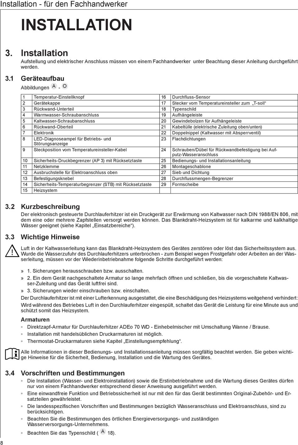 1 Geräteufbu Abbildungen A - O 1 Tempertur-Einstellknopf 16 Durchfluss-Sensor 2 Gerätekppe 17 Stecker vom Tempertureinsteller zum T-soll 3 Rückwnd-Unterteil 18 Typenschild 4 Wrmwsser-Schrubnschluss