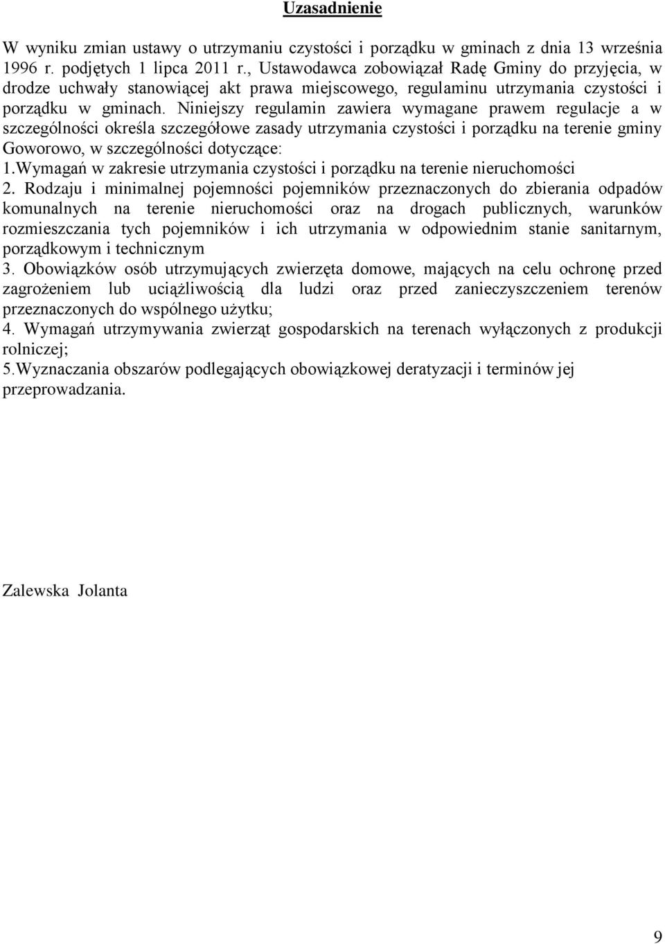 Niniejszy regulamin zawiera wymagane prawem regulacje a w szczególności określa szczegółowe zasady utrzymania czystości i porządku na terenie gminy Goworowo, w szczególności dotyczące: 1.