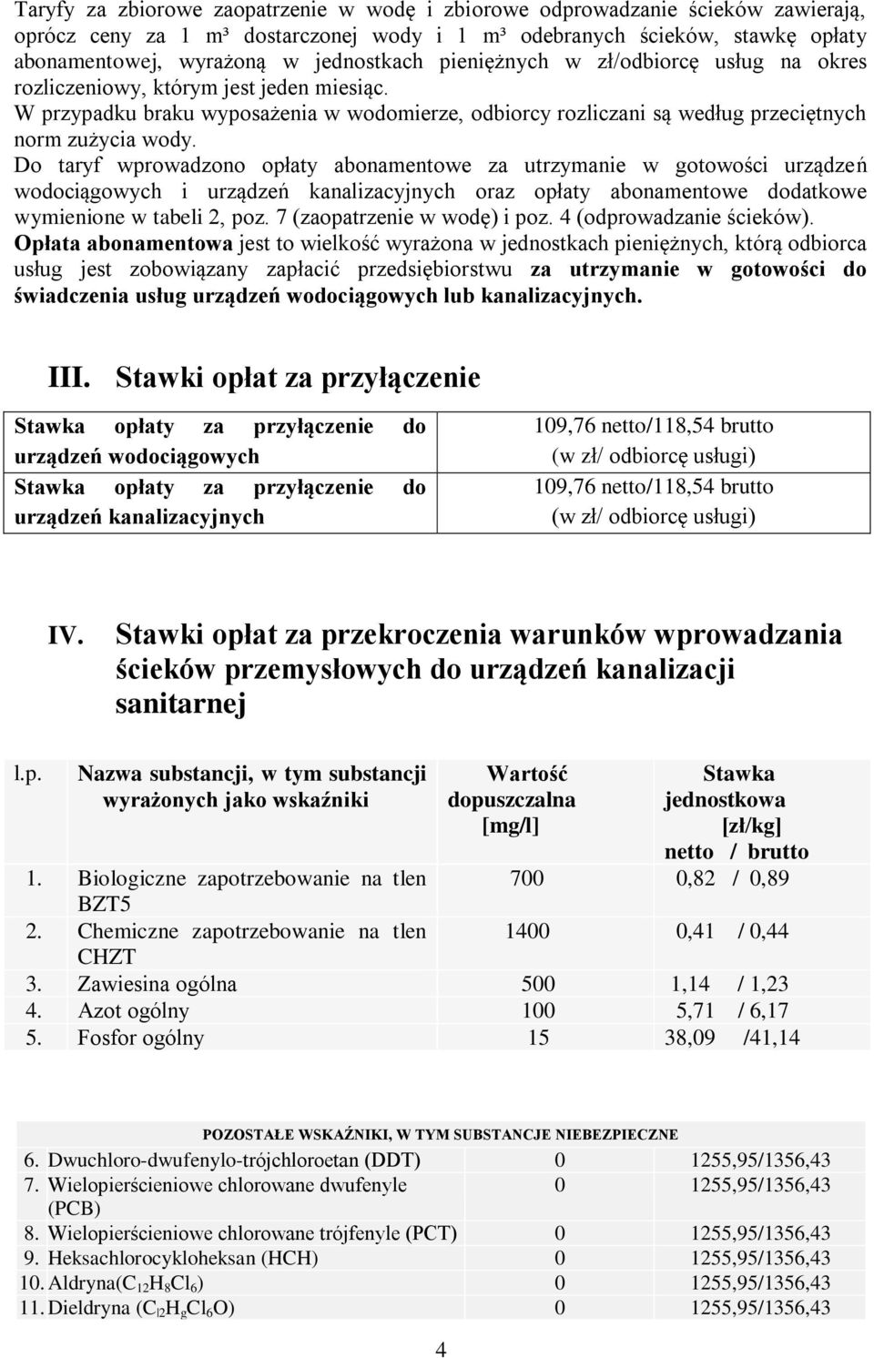 Do taryf wprowadzono opłaty abonamentowe za utrzymanie w gotowości urządzeń wodociągowych i urządzeń kanalizacyjnych oraz opłaty abonamentowe dodatkowe wymienione w tabeli 2, poz.