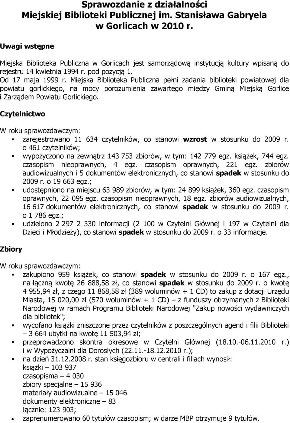 Miejska Biblioteka Publiczna pełni zadania biblioteki powiatowej dla powiatu gorlickiego, na mocy porozumienia zawartego między Gminą Miejską Gorlice i Zarządem Powiatu Gorlickiego.