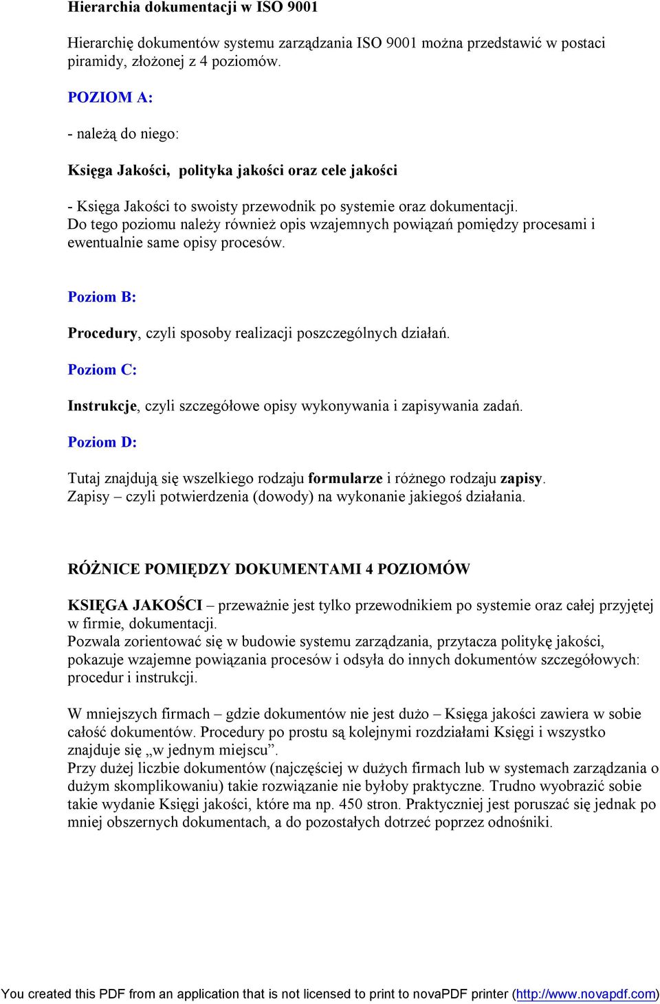 Do tego poziomu należy również opis wzajemnych powiązań pomiędzy procesami i ewentualnie same opisy procesów. Poziom B: Procedury, czyli sposoby realizacji poszczególnych działań.