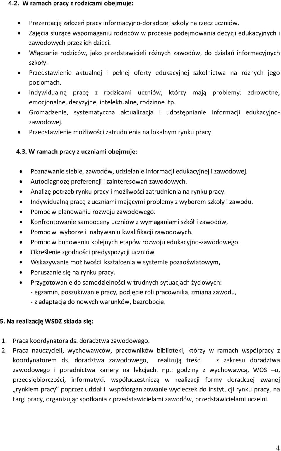 Włączanie rodziców, jako przedstawicieli różnych zawodów, do działań informacyjnych szkoły. Przedstawienie aktualnej i pełnej oferty edukacyjnej szkolnictwa na różnych jego poziomach.