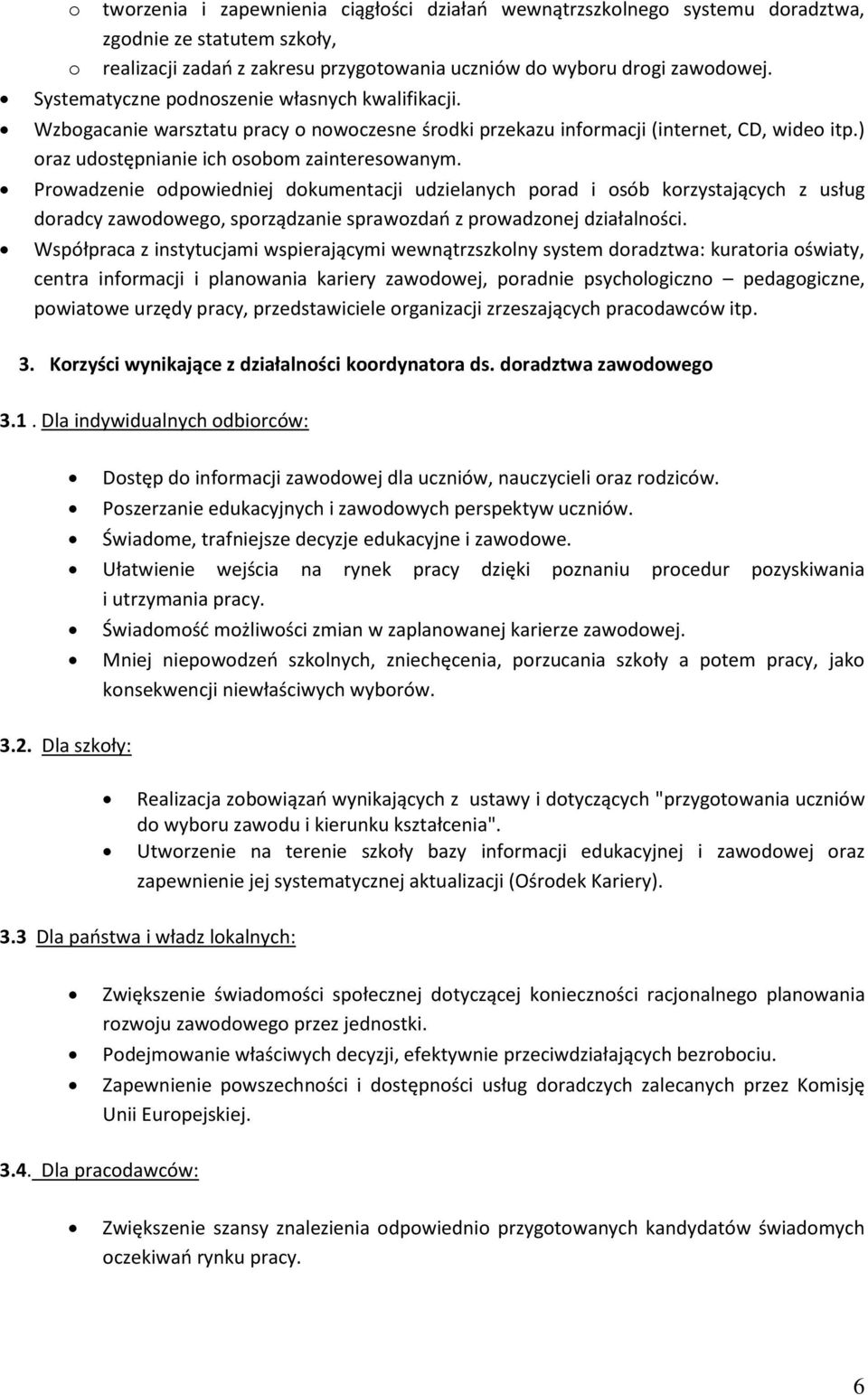 Prowadzenie odpowiedniej dokumentacji udzielanych porad i osób korzystających z usług doradcy zawodowego, sporządzanie sprawozdań z prowadzonej działalności.