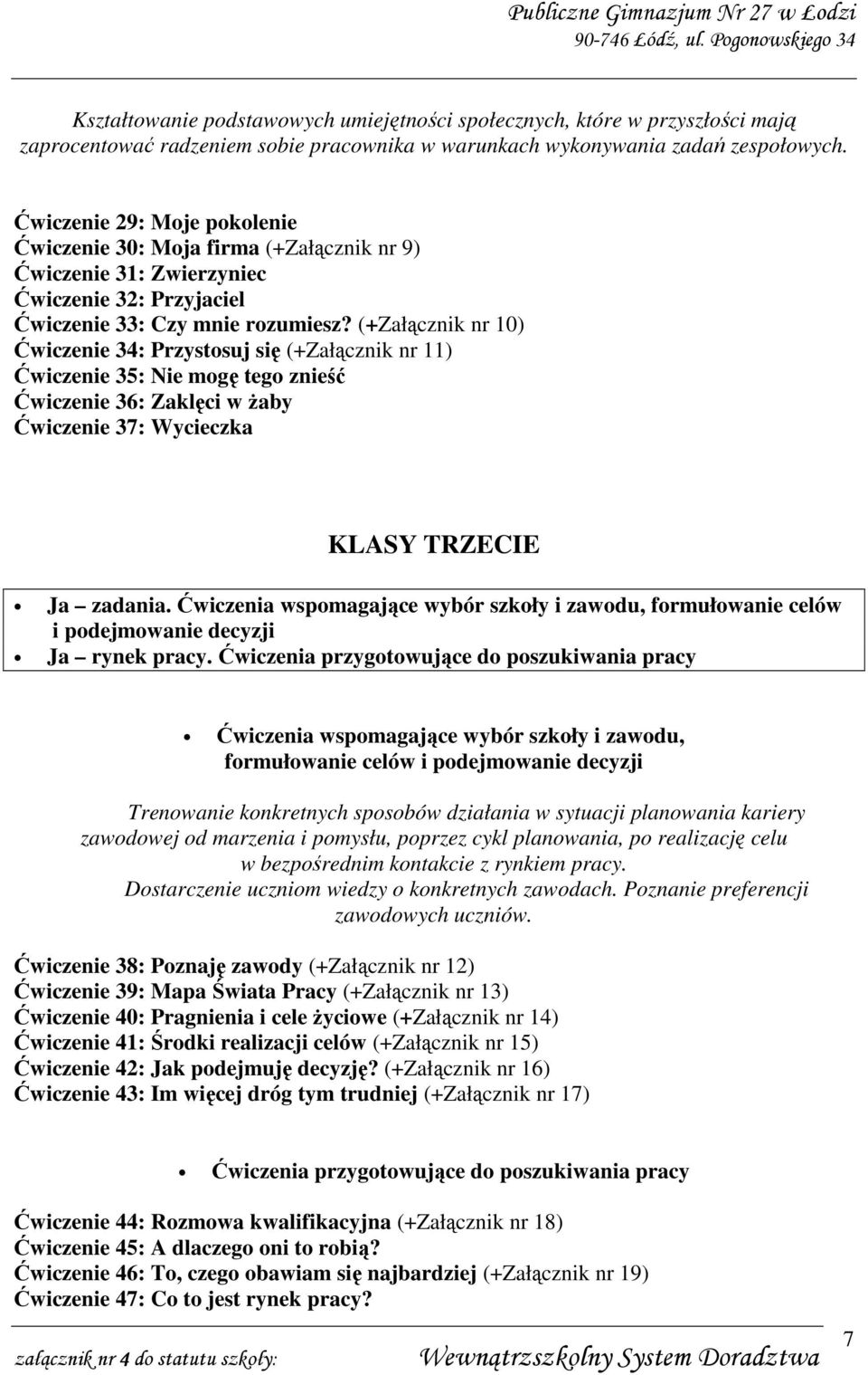 (+Załącznik nr 10) Ćwiczenie 34: Przystosuj się (+Załącznik nr 11) Ćwiczenie 35: Nie mogę tego znieść Ćwiczenie 36: Zaklęci w Ŝaby Ćwiczenie 37: Wycieczka KLASY TRZECIE Ja zadania.