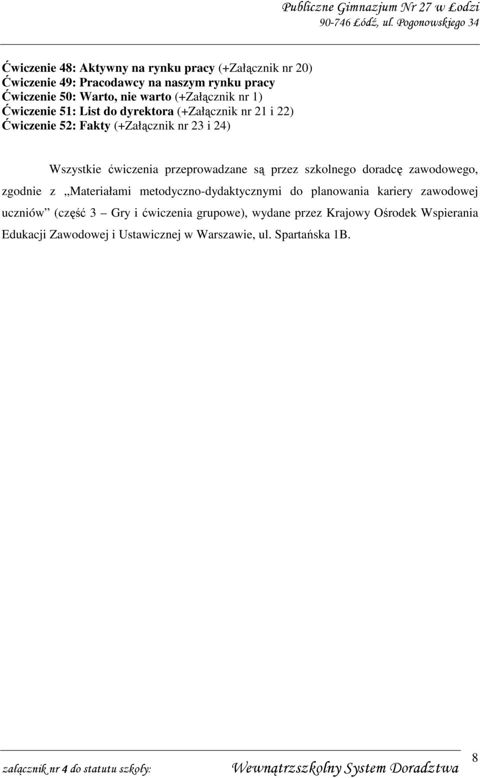 przeprowadzane są przez szkolnego doradcę zawodowego, zgodnie z Materiałami metodyczno-dydaktycznymi do planowania kariery zawodowej