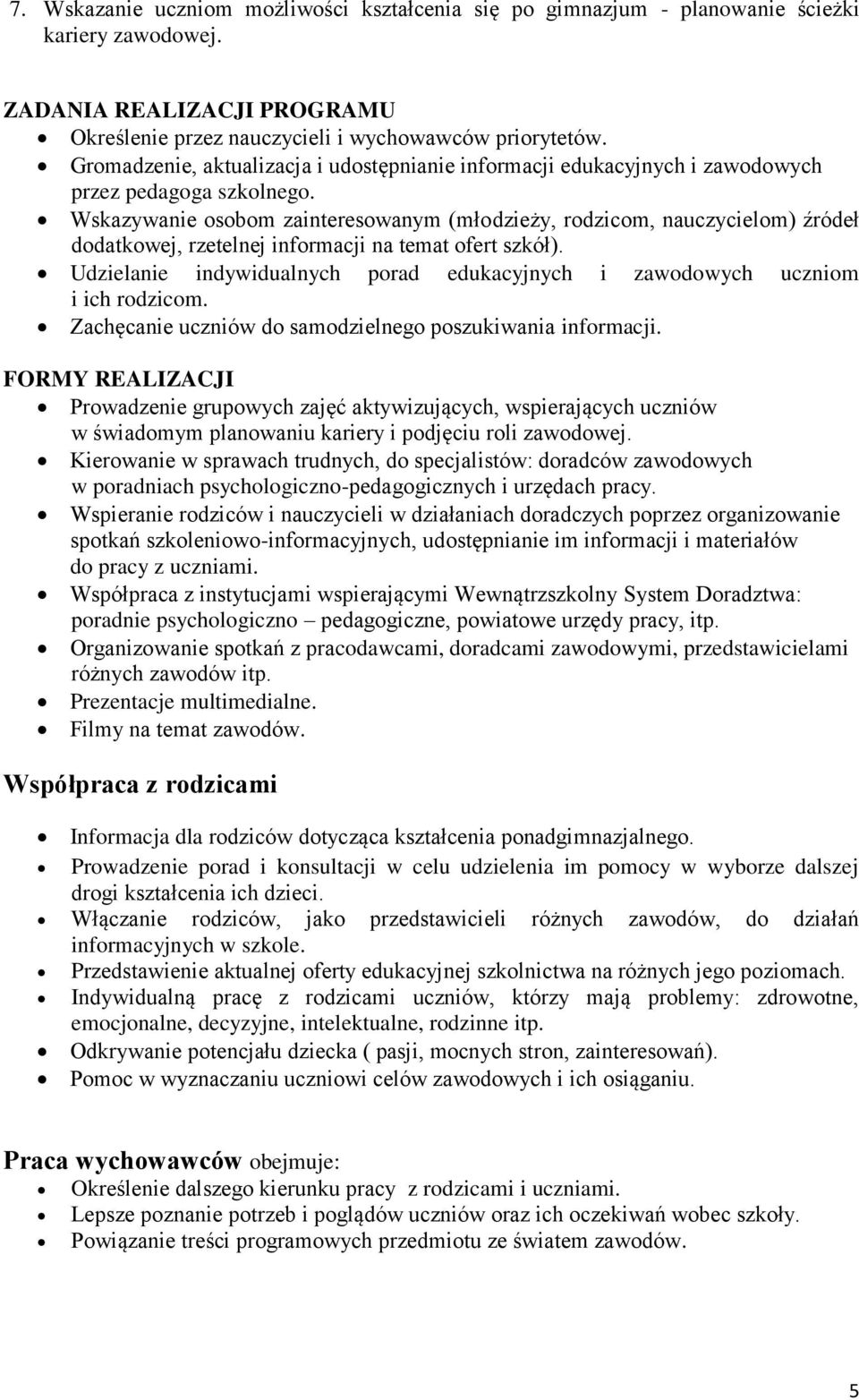 Wskazywanie osobom zainteresowanym (młodzieży, rodzicom, nauczycielom) źródeł dodatkowej, rzetelnej informacji na temat ofert szkół).