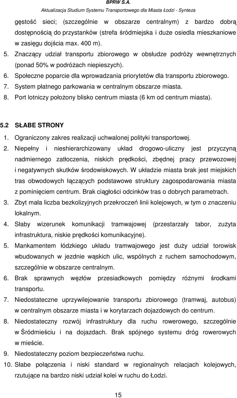 System płatnego parkowania w centralnym obszarze miasta. 8. Port lotniczy połoŝony blisko centrum miasta (6 km od centrum miasta). 5.2 SŁABE STRONY 1.