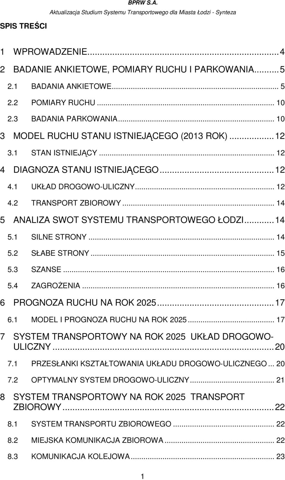 .. 14 5 ANALIZA SWOT SYSTEMU TRANSPORTOWEGO ŁODZI...14 5.1 SILNE STRONY... 14 5.2 SŁABE STRONY... 15 5.3 SZANSE... 16 5.4 ZAGROśENIA... 16 6 PROGNOZA RUCHU NA ROK 2025...17 6.