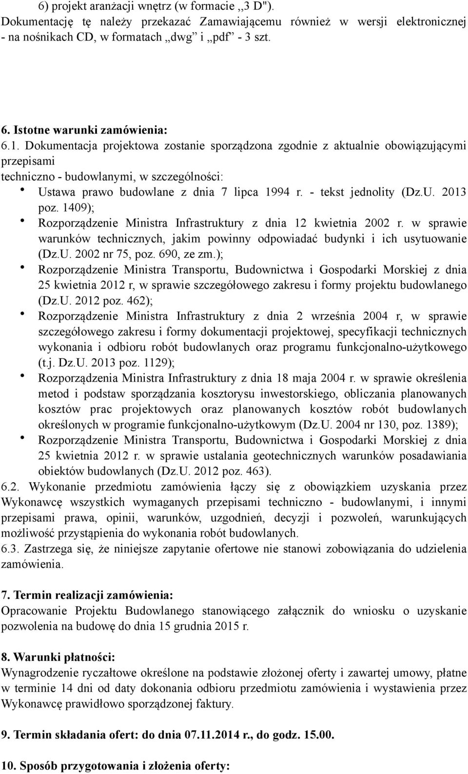 Dokumentacja projektowa zostanie sporządzona zgodnie z aktualnie obowiązującymi przepisami techniczno - budowlanymi, w szczególności: Ustawa prawo budowlane z dnia 7 lipca 1994 r.