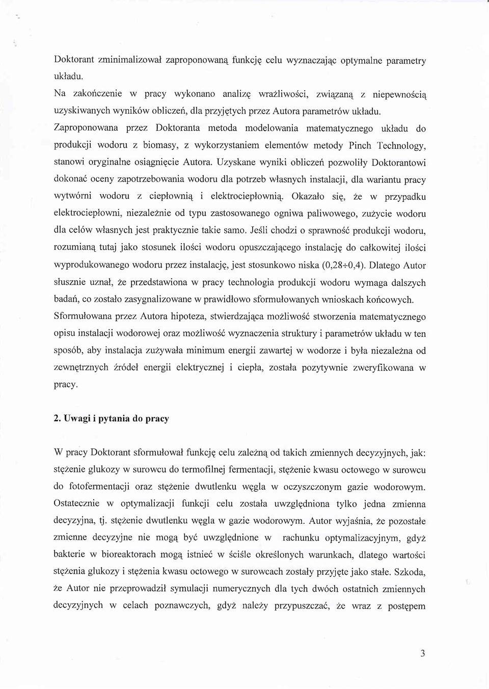 Zaproponowana przez Doktoranta metoda modelowania matematycznego ukladu do produkcji wodoru z biomasy, z wykorzystaniem element6w metody Pinch Technology, stanowi oryginalne osi4gniecie Autora.