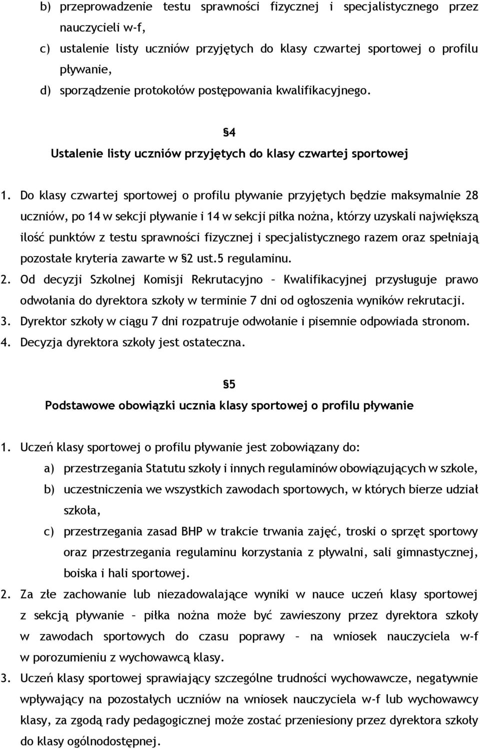 Do klasy czwartej sportowej o profilu pływanie przyjętych będzie maksymalnie 28 uczniów, po 14 w sekcji pływanie i 14 w sekcji piłka nożna, którzy uzyskali największą ilość punktów z testu sprawności