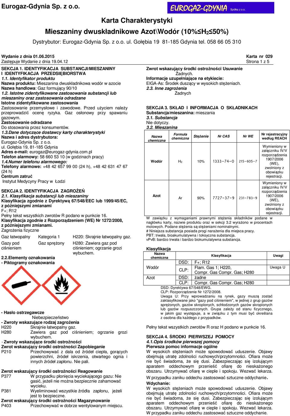 Przed użyciem należy przeprowadzić ocenę ryzyka. Gaz osłonowy przy spawaniu gazowym. Zastosowanie odradzane Do stosowania przez konsumentów. 1.3.