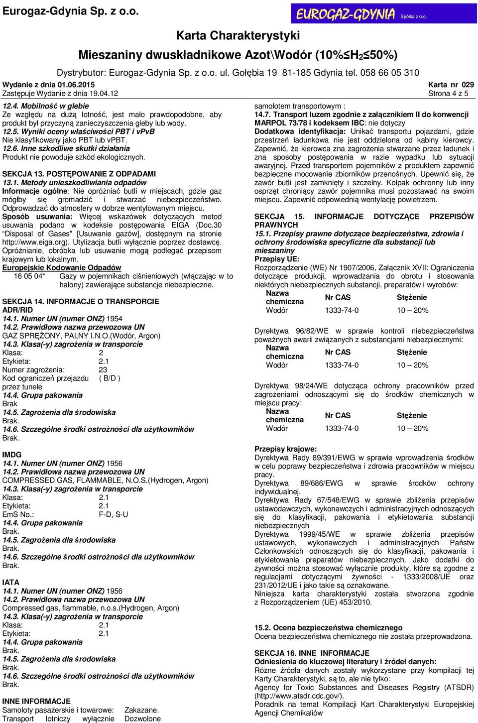 Odprowadzać do atmosfery w dobrze wentylowanym miejscu. Sposób usuwania: Więcej wskazówek dotyczących metod usuwania podano w kodeksie postępowania EIGA (Doc.