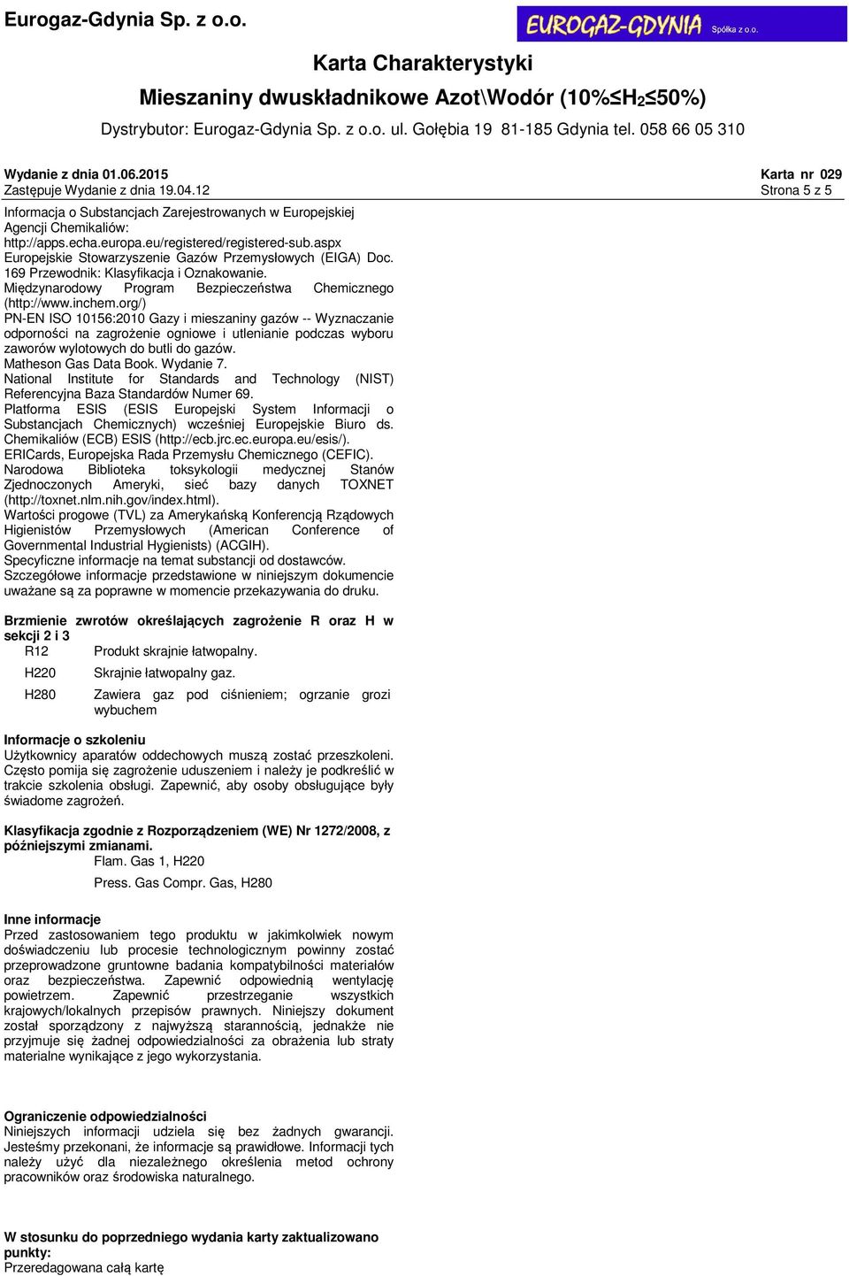 org/) PN-EN ISO 10156:2010 Gazy i mieszaniny gazów -- Wyznaczanie odporności na zagrożenie ogniowe i utlenianie podczas wyboru zaworów wylotowych do butli do gazów. Matheson Gas Data Book. Wydanie 7.
