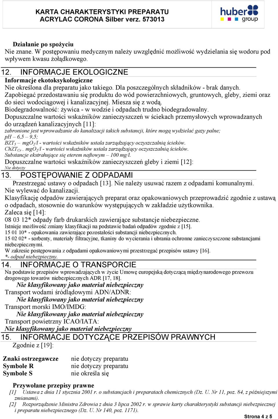 Zapobiegać przedostawaniu się produktu do wód powierzchniowych, gruntowych, gleby, ziemi oraz do sieci wodociągowej i kanalizacyjnej. Miesza się z wodą.