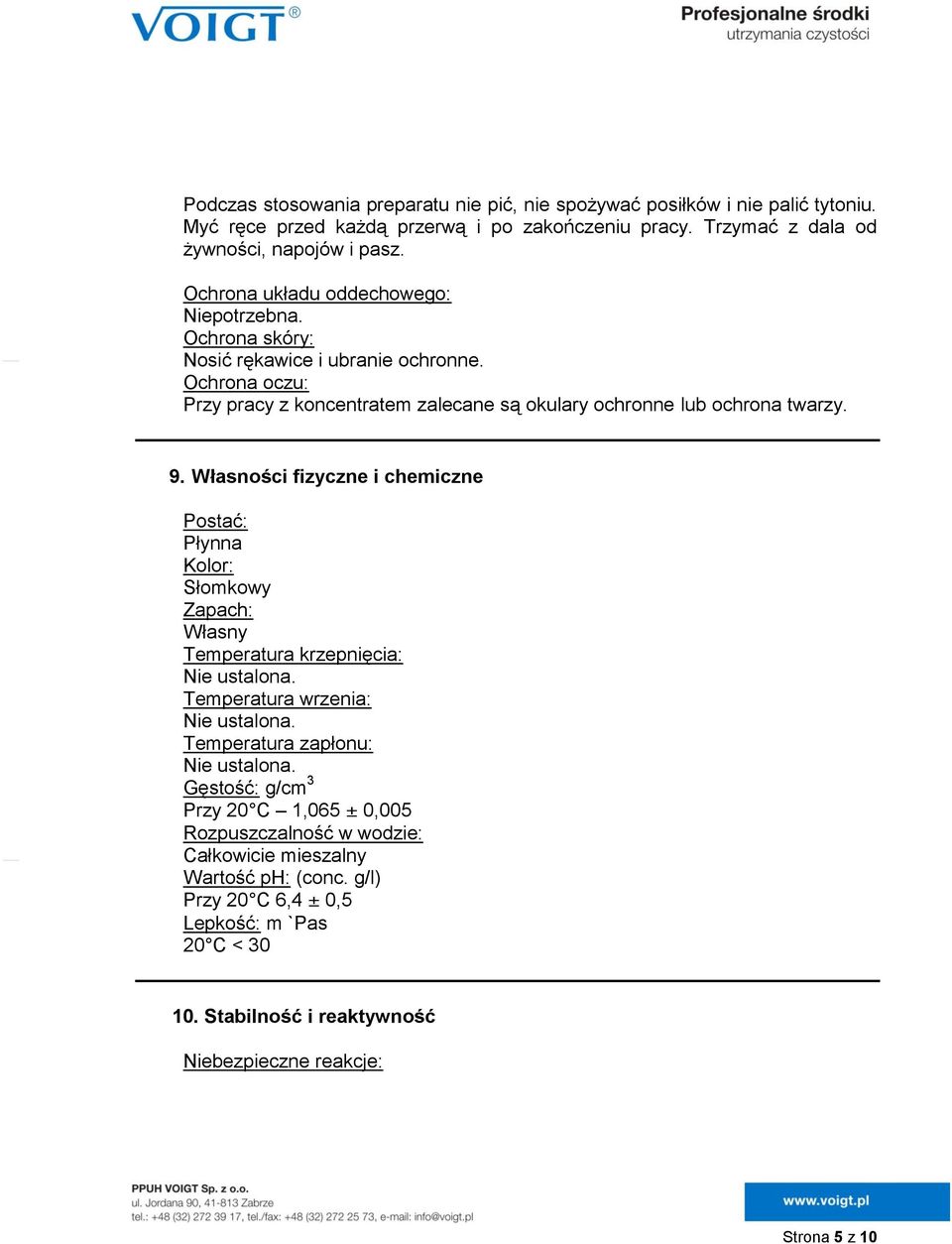 Własności fizyczne i chemiczne Postać: Płynna Kolor: Słomkowy Zapach: Własny Temperatura krzepnięcia: Nie ustalona. Temperatura wrzenia: Nie ustalona. Temperatura zapłonu: Nie ustalona.