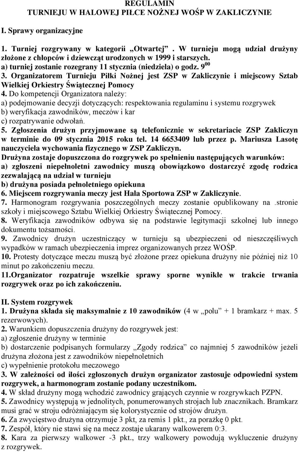 Organizatorem Turnieju Piłki Nożnej jest ZSP w Zakliczynie i miejscowy Sztab Wielkiej Orkiestry Świątecznej Pomocy 4.