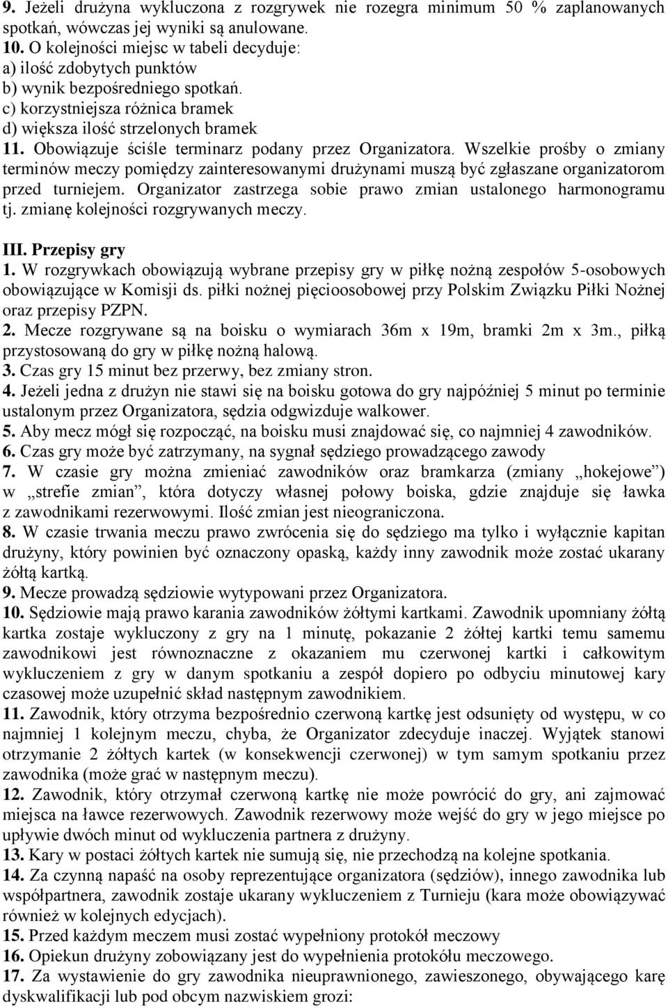 Obowiązuje ściśle terminarz podany przez Organizatora. Wszelkie prośby o zmiany terminów meczy pomiędzy zainteresowanymi drużynami muszą być zgłaszane organizatorom przed turniejem.