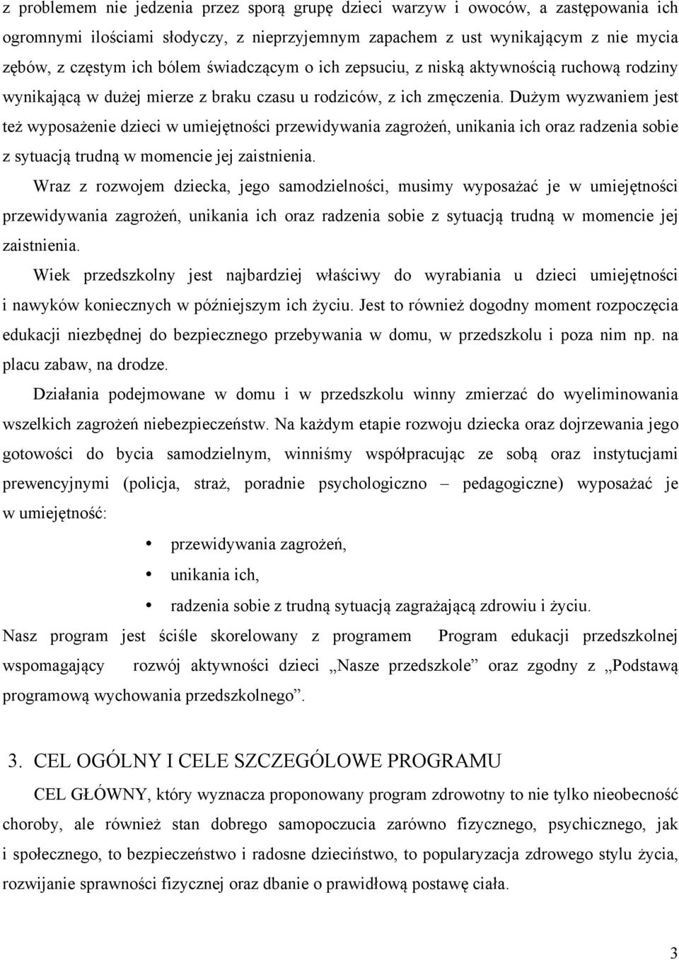 Dużym wyzwaniem jest też wyposażenie dzieci w umiejętności przewidywania zagrożeń, unikania ich oraz radzenia sobie z sytuacją trudną w momencie jej zaistnienia.