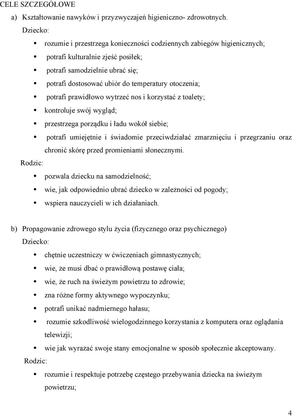 potrafi prawidłowo wytrzeć nos i korzystać z toalety; kontroluje swój wygląd; przestrzega porządku i ładu wokół siebie; potrafi umiejętnie i świadomie przeciwdziałać zmarznięciu i przegrzaniu oraz