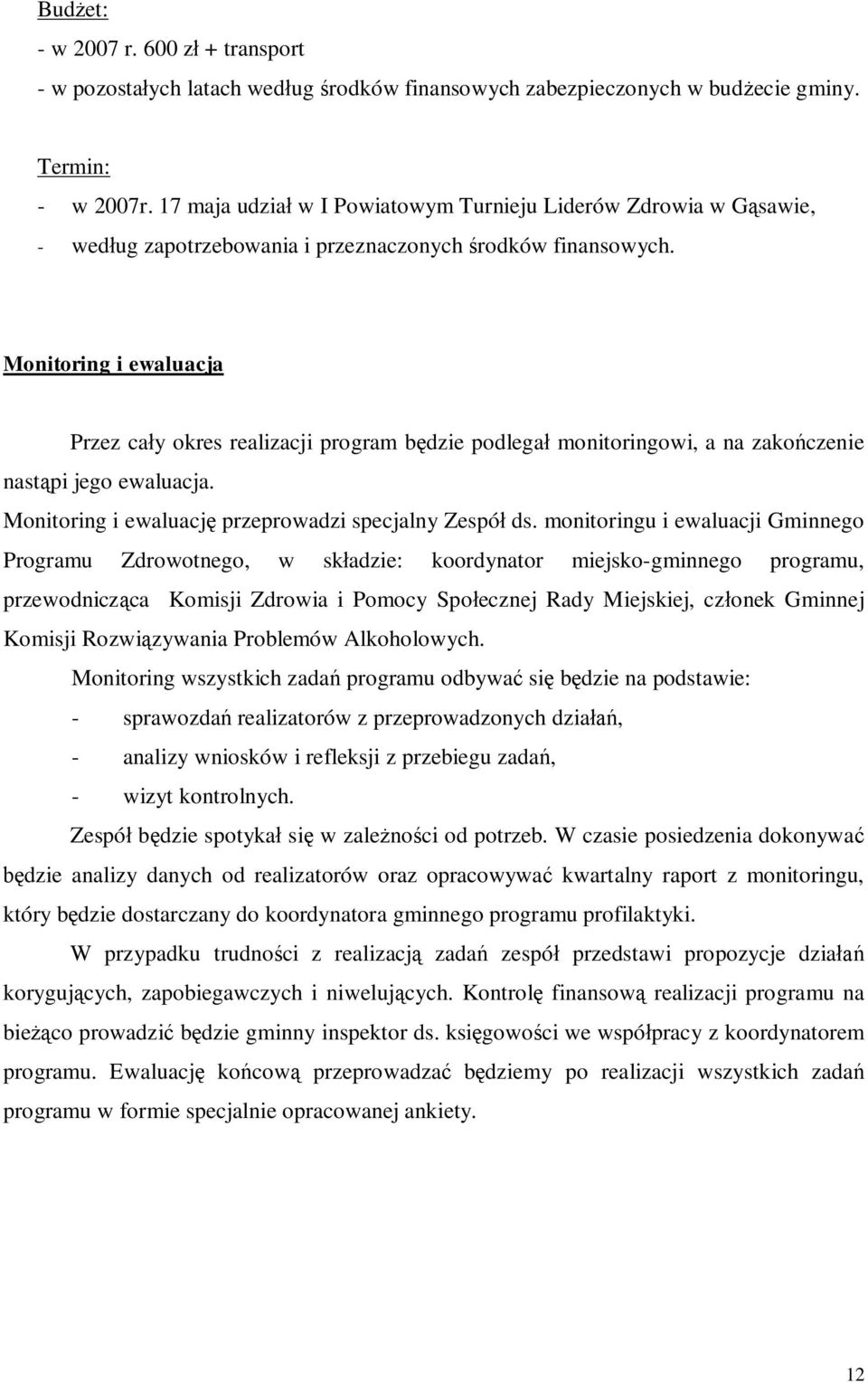 Monitoring i ewaluacja Przez cały okres realizacji program będzie podlegał monitoringowi, a na zakończenie nastąpi jego ewaluacja. Monitoring i ewaluację przeprowadzi specjalny Zespół ds.