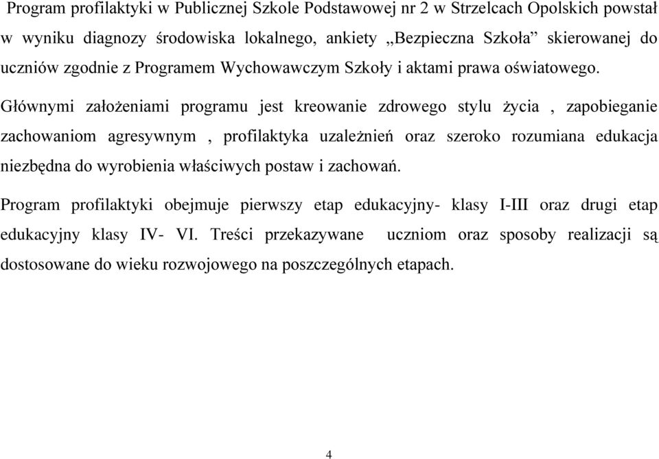 Głównymi założeniami programu jest kreowanie zdrowego stylu życia, zapobieganie zachowaniom agresywnym, profilaktyka uzależnień oraz szeroko rozumiana edukacja niezbędna