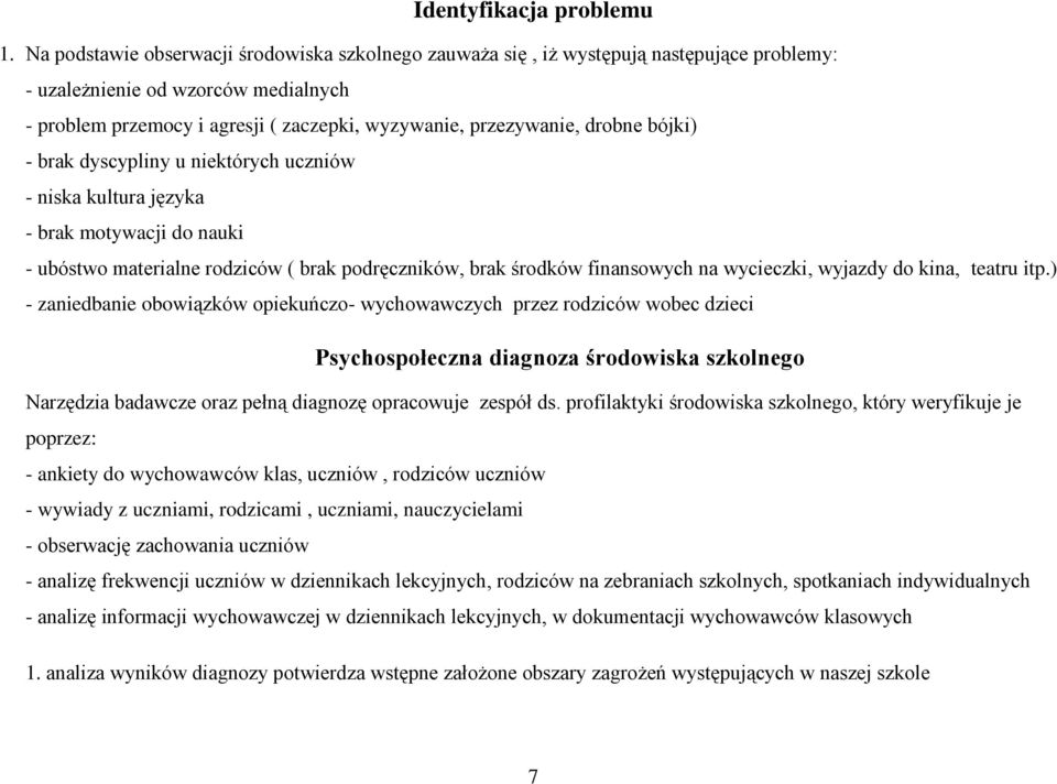 drobne bójki) - brak dyscypliny u niektórych uczniów - niska kultura języka - brak motywacji do nauki - ubóstwo materialne rodziców ( brak podręczników, brak środków finansowych na wycieczki, wyjazdy