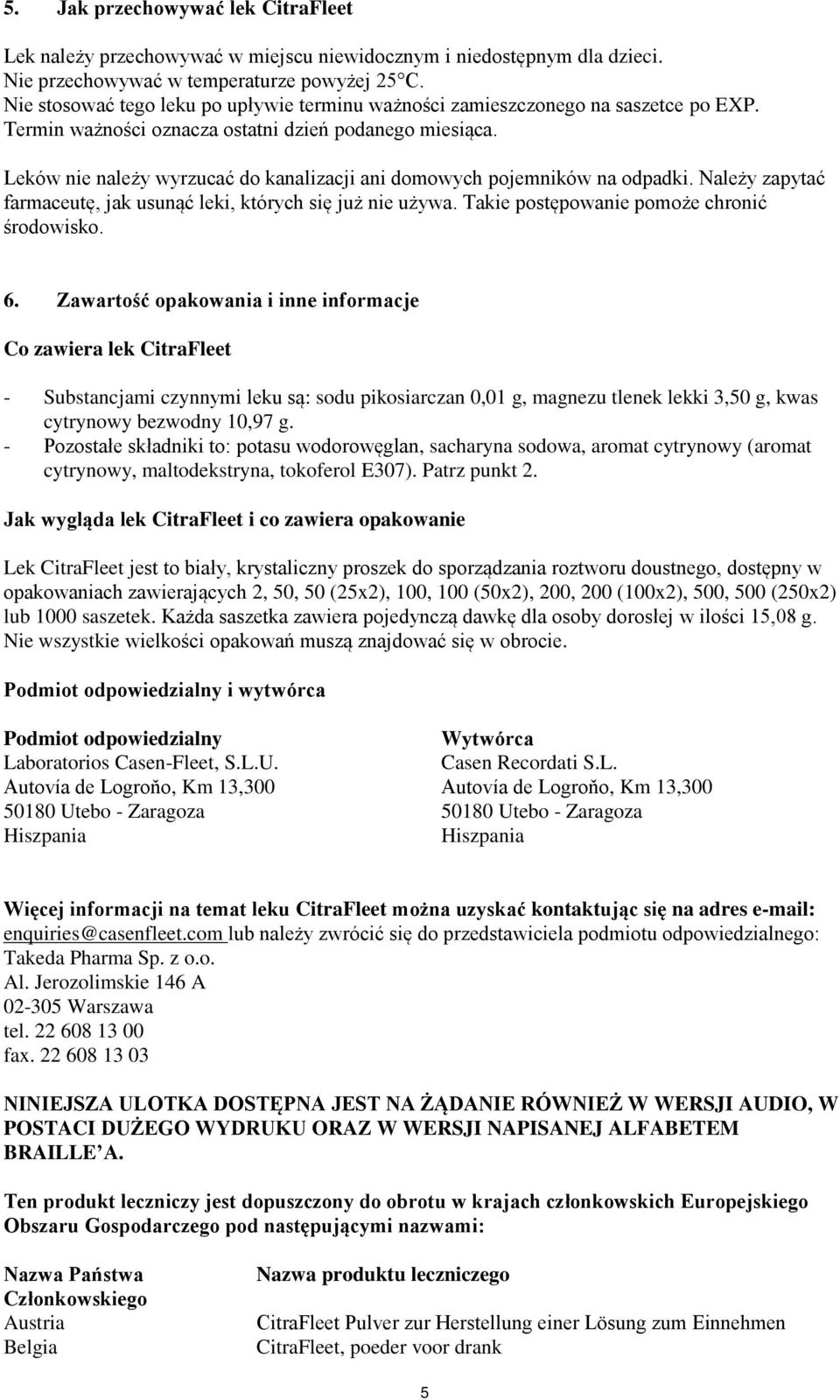 Leków nie należy wyrzucać do kanalizacji ani domowych pojemników na odpadki. Należy zapytać farmaceutę, jak usunąć leki, których się już nie używa. Takie postępowanie pomoże chronić środowisko. 6.