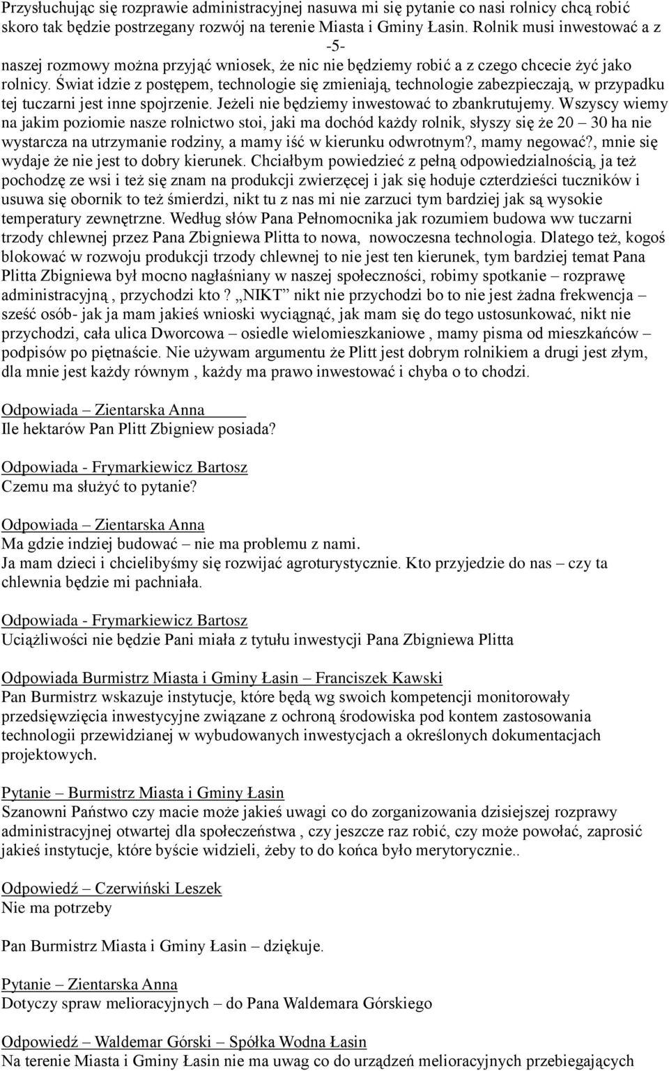 Świat idzie z postępem, technologie się zmieniają, technologie zabezpieczają, w przypadku tej tuczarni jest inne spojrzenie. Jeżeli nie będziemy inwestować to zbankrutujemy.
