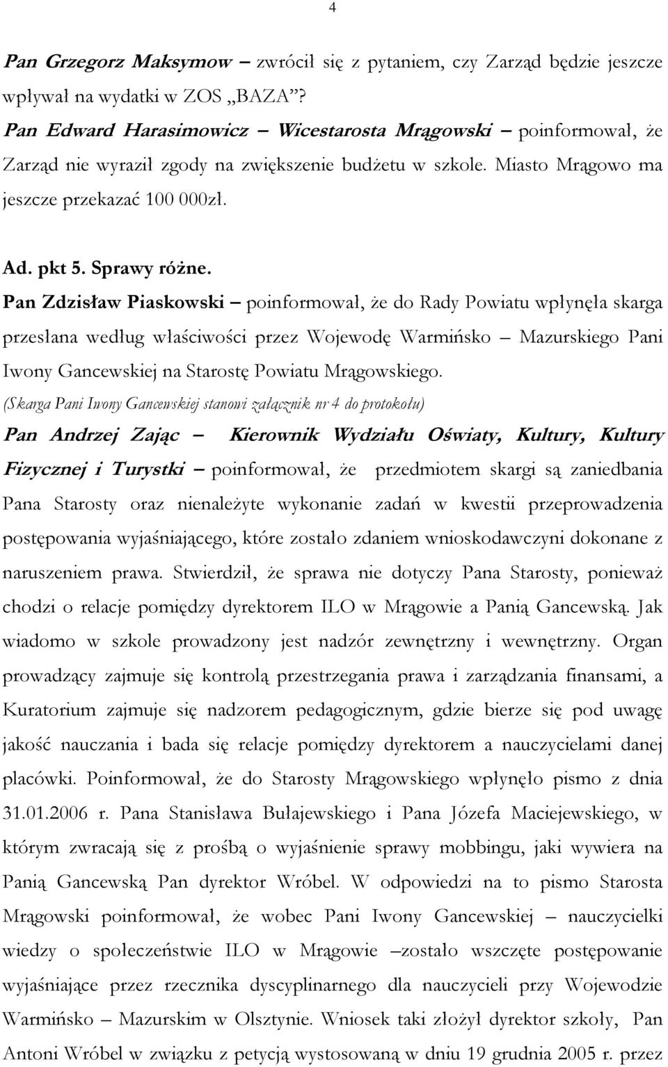 Pan Zdzisław Piaskowski poinformował, że do Rady Powiatu wpłynęła skarga przesłana według właściwości przez Wojewodę Warmińsko Mazurskiego Pani Iwony Gancewskiej na Starostę Powiatu Mrągowskiego.