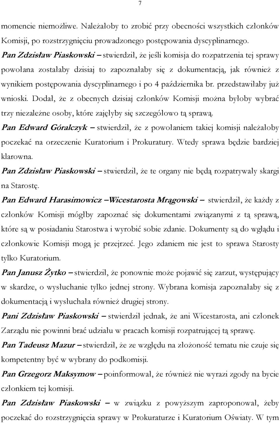 4 października br. przedstawiłaby już wnioski. Dodał, że z obecnych dzisiaj członków Komisji można byłoby wybrać trzy niezależne osoby, które zajęłyby się szczegółowo tą sprawą.
