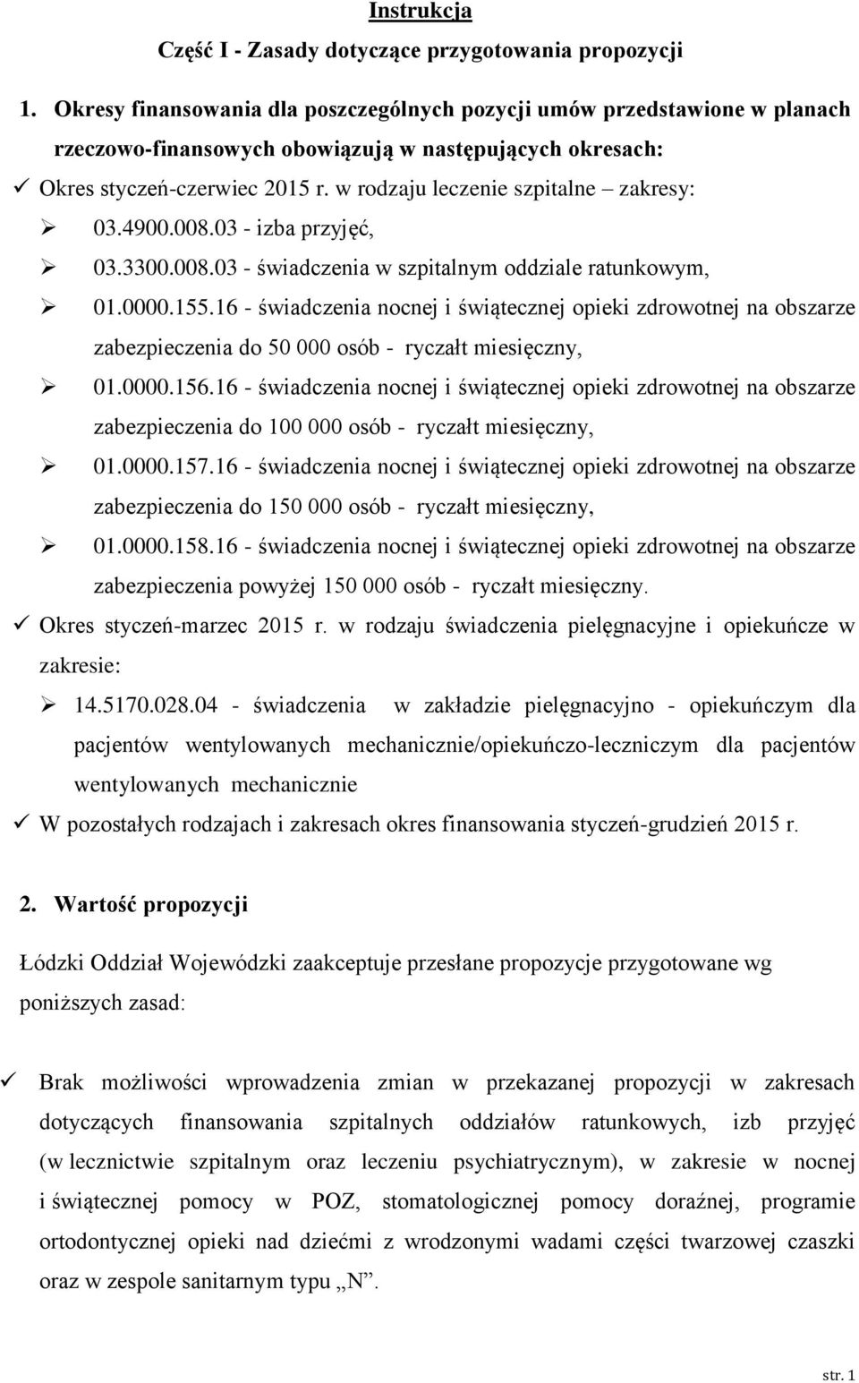 w rodzaju leczenie szpitalne zakresy: 03.4900.008.03 - izba przyjęć, 03.3300.008.03 - świadczenia w szpitalnym oddziale ratunkowym, 01.0000.155.