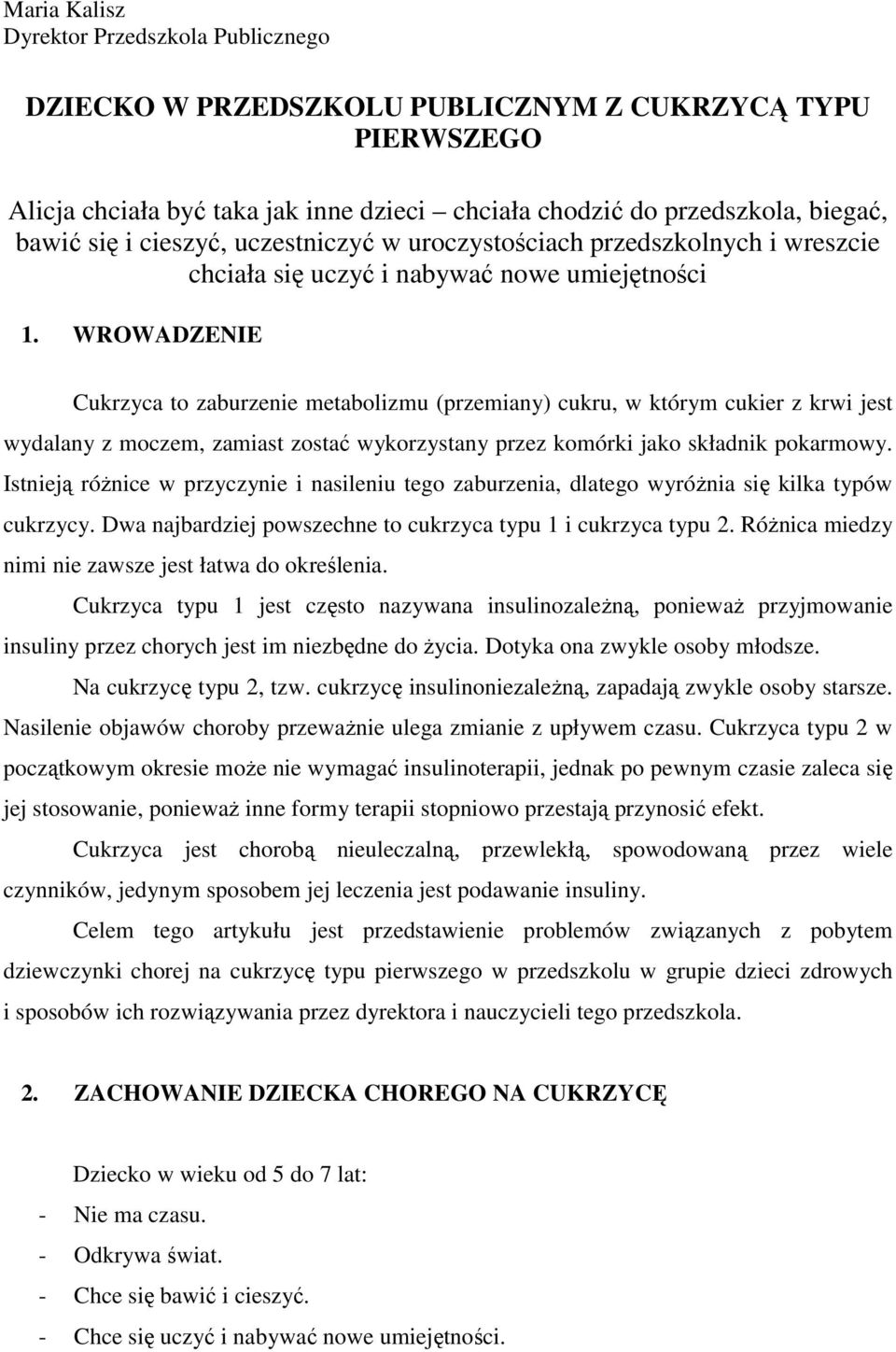 WROWADZENIE Cukrzyca to zaburzenie metabolizmu (przemiany) cukru, w którym cukier z krwi jest wydalany z moczem, zamiast zostać wykorzystany przez komórki jako składnik pokarmowy.