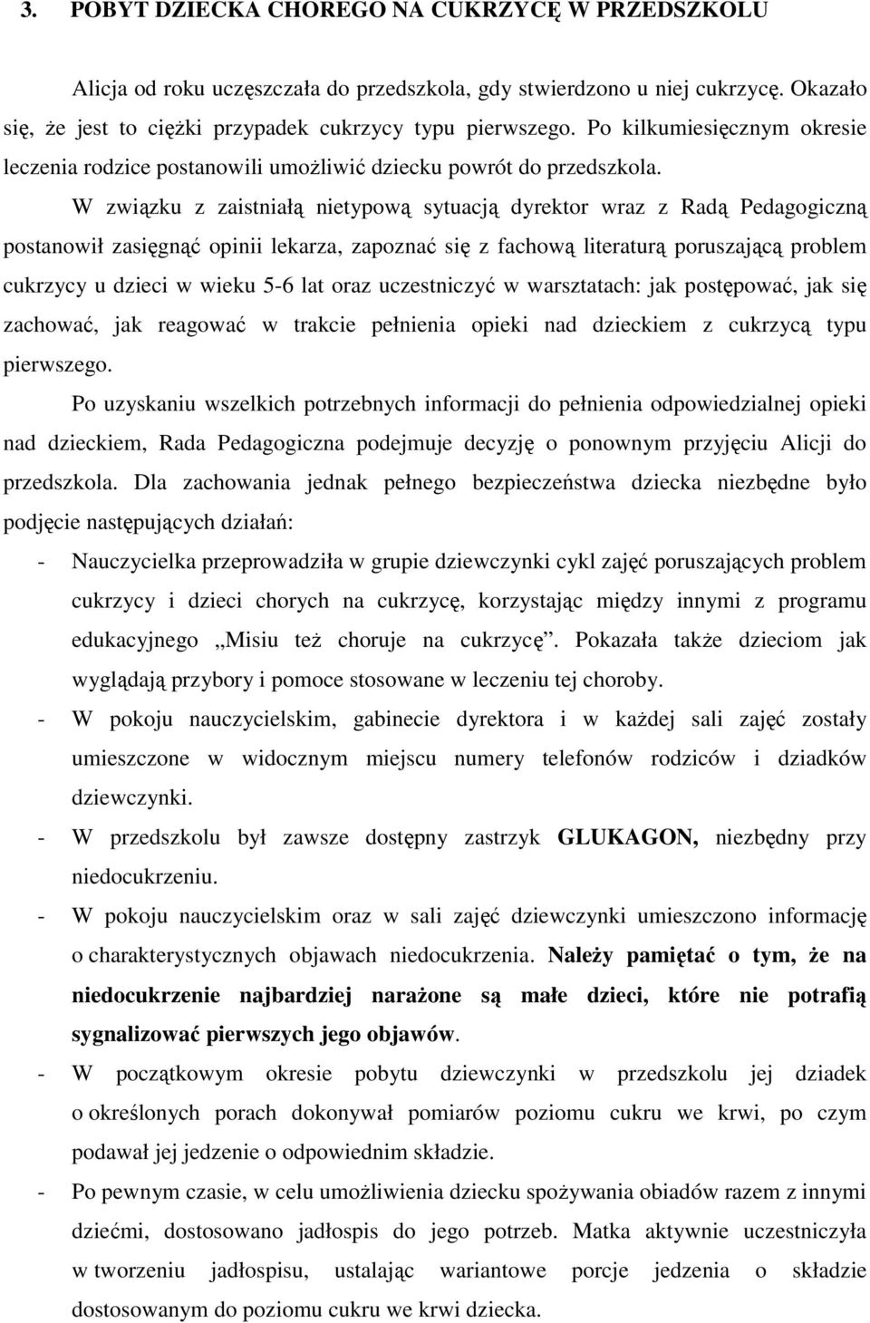 W związku z zaistniałą nietypową sytuacją dyrektor wraz z Radą Pedagogiczną postanowił zasięgnąć opinii lekarza, zapoznać się z fachową literaturą poruszającą problem cukrzycy u dzieci w wieku 5-6