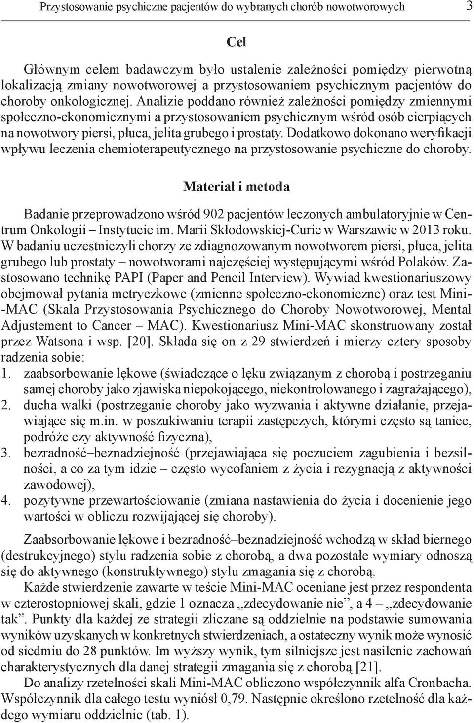 Analizie poddano również zależności pomiędzy zmiennymi społeczno-ekonomicznymi a przystosowaniem psychicznym wśród osób cierpiących na nowotwory piersi, płuca, jelita grubego i prostaty.