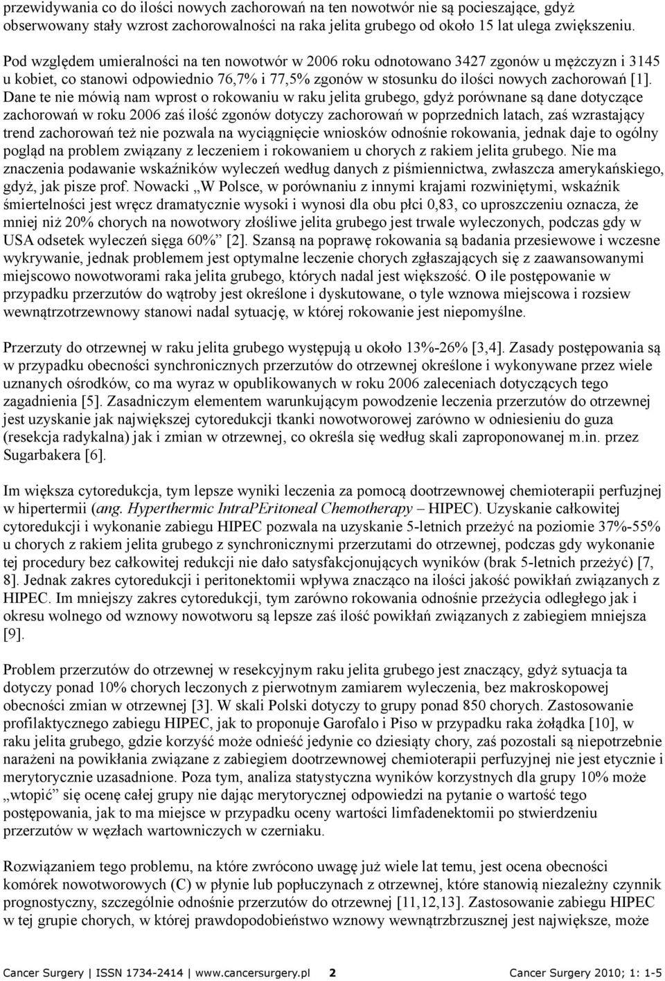 Dane te nie mówią nam wprost o rokowaniu w raku jelita grubego, gdyż porównane są dane dotyczące zachorowań w roku 2006 zaś ilość zgonów dotyczy zachorowań w poprzednich latach, zaś wzrastający trend