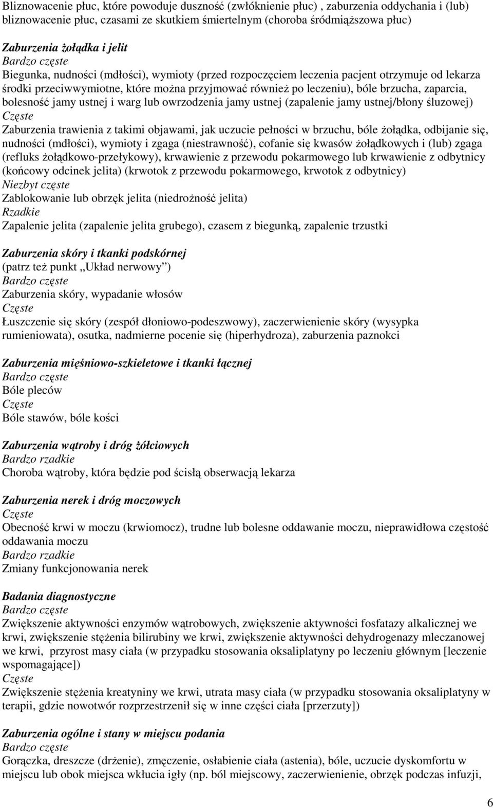 bolesność jamy ustnej i warg lub owrzodzenia jamy ustnej (zapalenie jamy ustnej/błony śluzowej) Zaburzenia trawienia z takimi objawami, jak uczucie pełności w brzuchu, bóle Ŝołądka, odbijanie się,