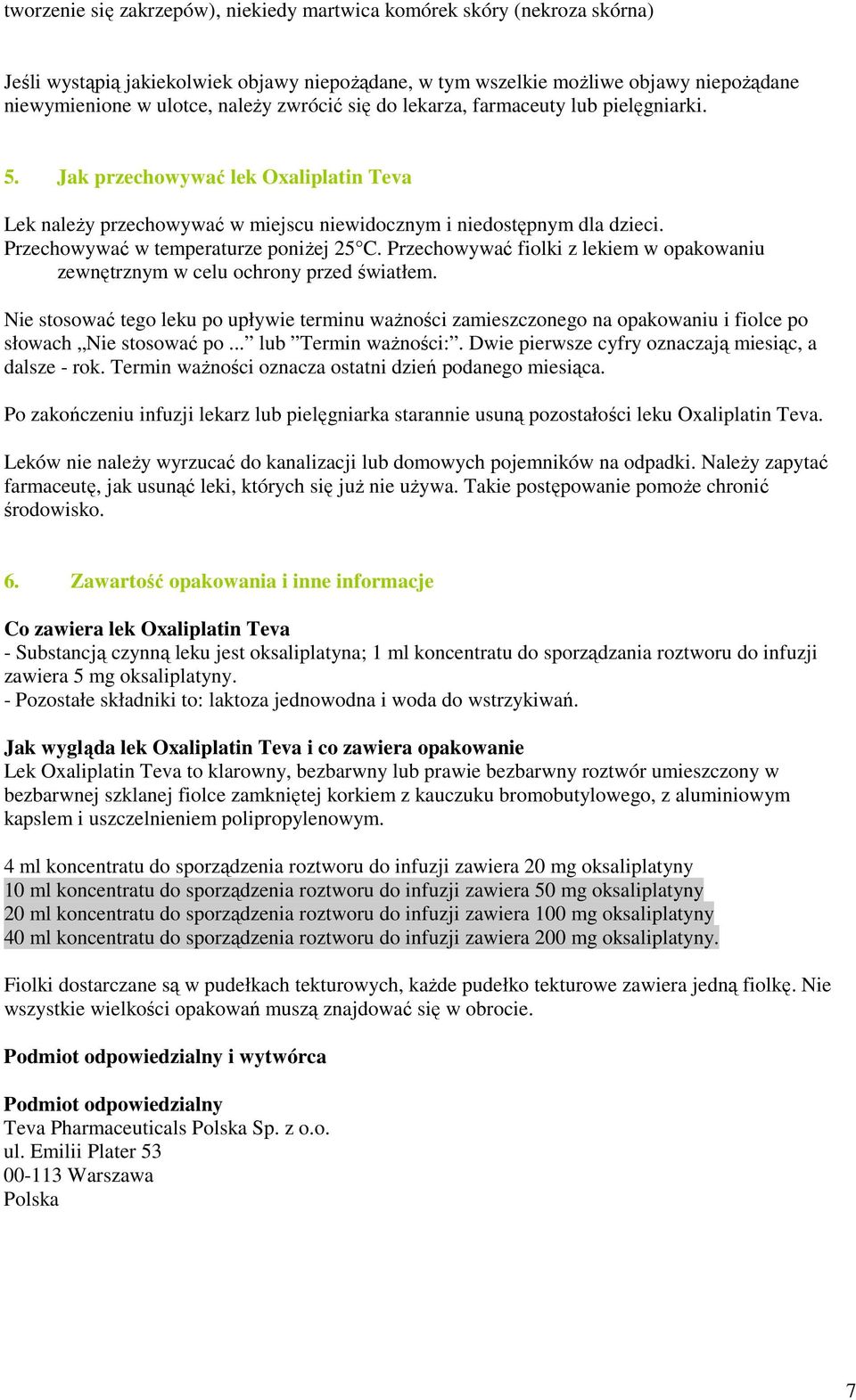 Przechowywać w temperaturze poniŝej 25 C. Przechowywać fiolki z lekiem w opakowaniu zewnętrznym w celu ochrony przed światłem.
