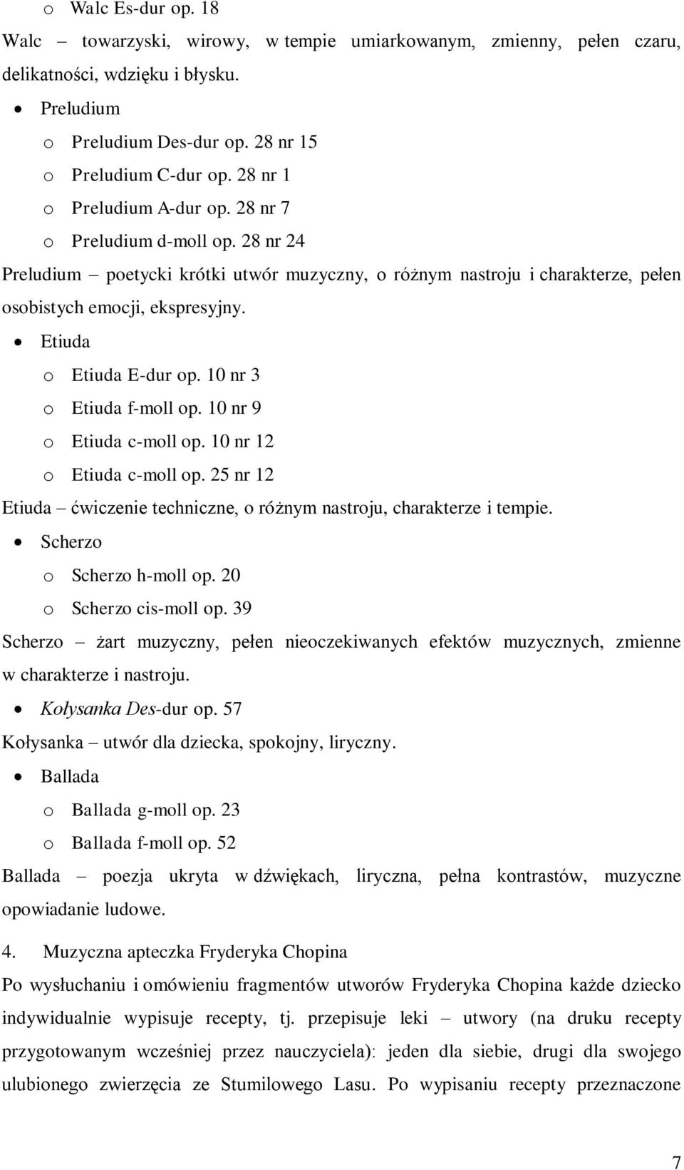 Etiuda o Etiuda E-dur op. 10 nr 3 o Etiuda f-moll op. 10 nr 9 o Etiuda c-moll op. 10 nr 12 o Etiuda c-moll op. 25 nr 12 Etiuda ćwiczenie techniczne, o różnym nastroju, charakterze i tempie.